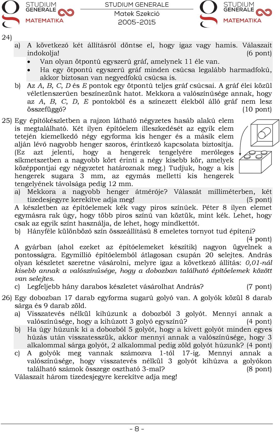 A gráf élei közül véletlenszerűen beszínezünk hatot. Mekkora a valószínűsége annak, hogy az A, B, C, D, E pontokból és a színezett élekből álló gráf nem lesz összefüggő?