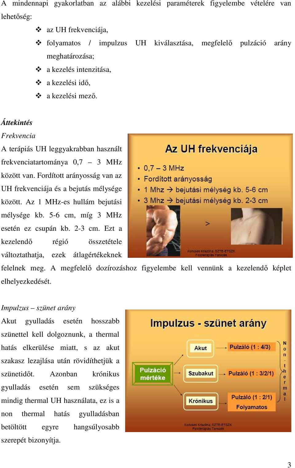 Fordított arányosság van az UH frekvenciája és a bejutás mélysége között. Az 1 MHz-es hullám bejutási mélysége kb. 5-6 cm, míg 3 MHz esetén ez csupán kb. 2-3 cm.