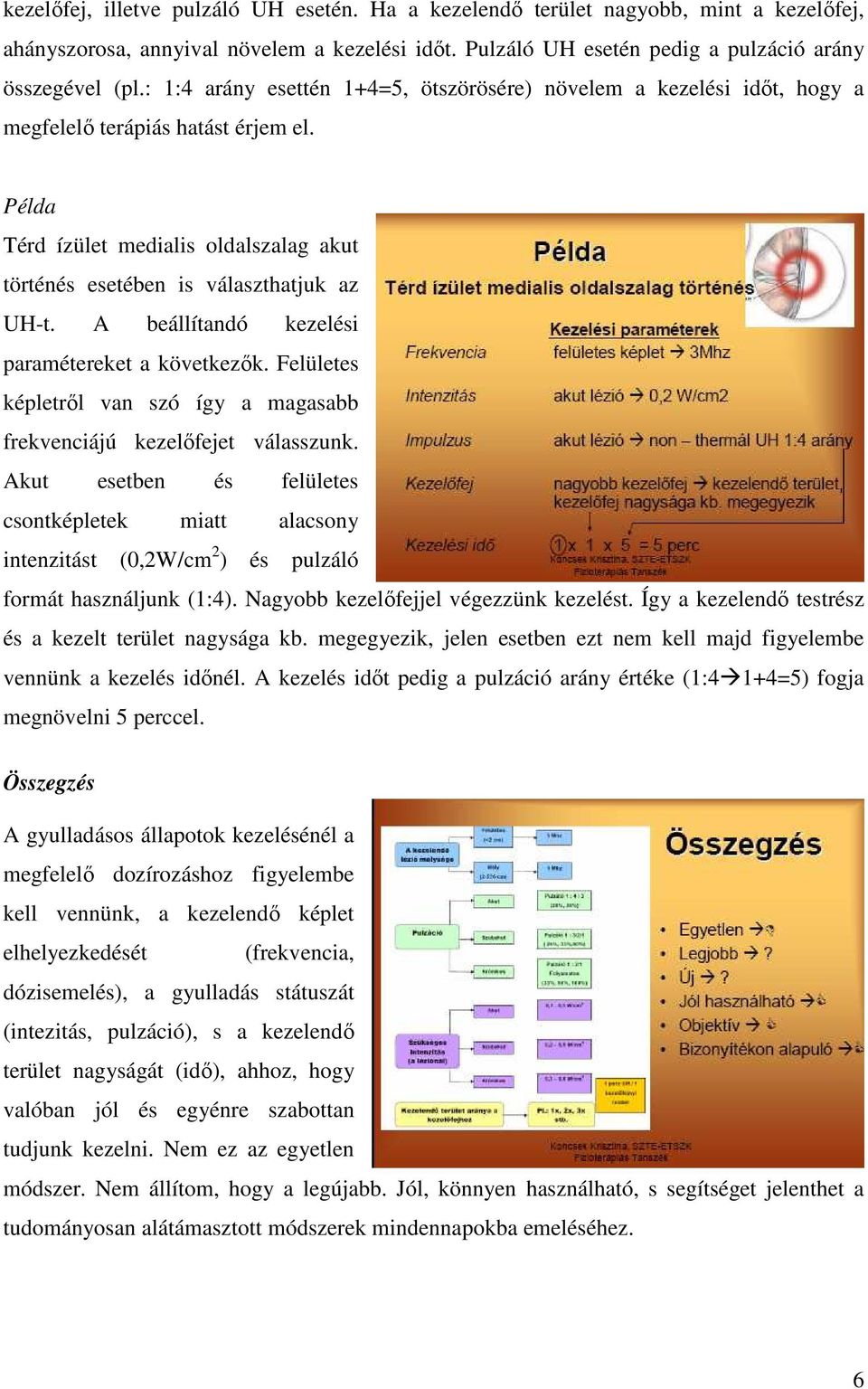 A beállítandó kezelési paramétereket a következık. Felületes képletrıl van szó így a magasabb frekvenciájú kezelıfejet válasszunk.