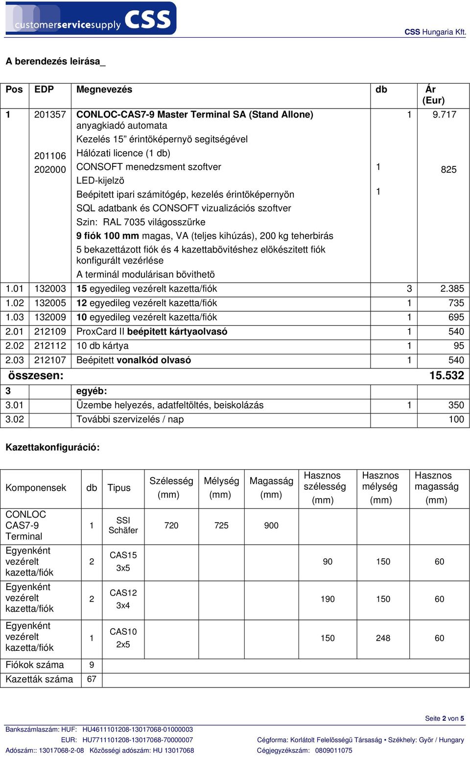 kihúzás), 200 kg teherbirás 5 bekazettázott fiók és 4 kazettabövitéshez elökészitett fiók konfigurált vezérlése A terminál modulárisan bövithetö 9.77.0 32003 5 egyedileg 3 2.385.