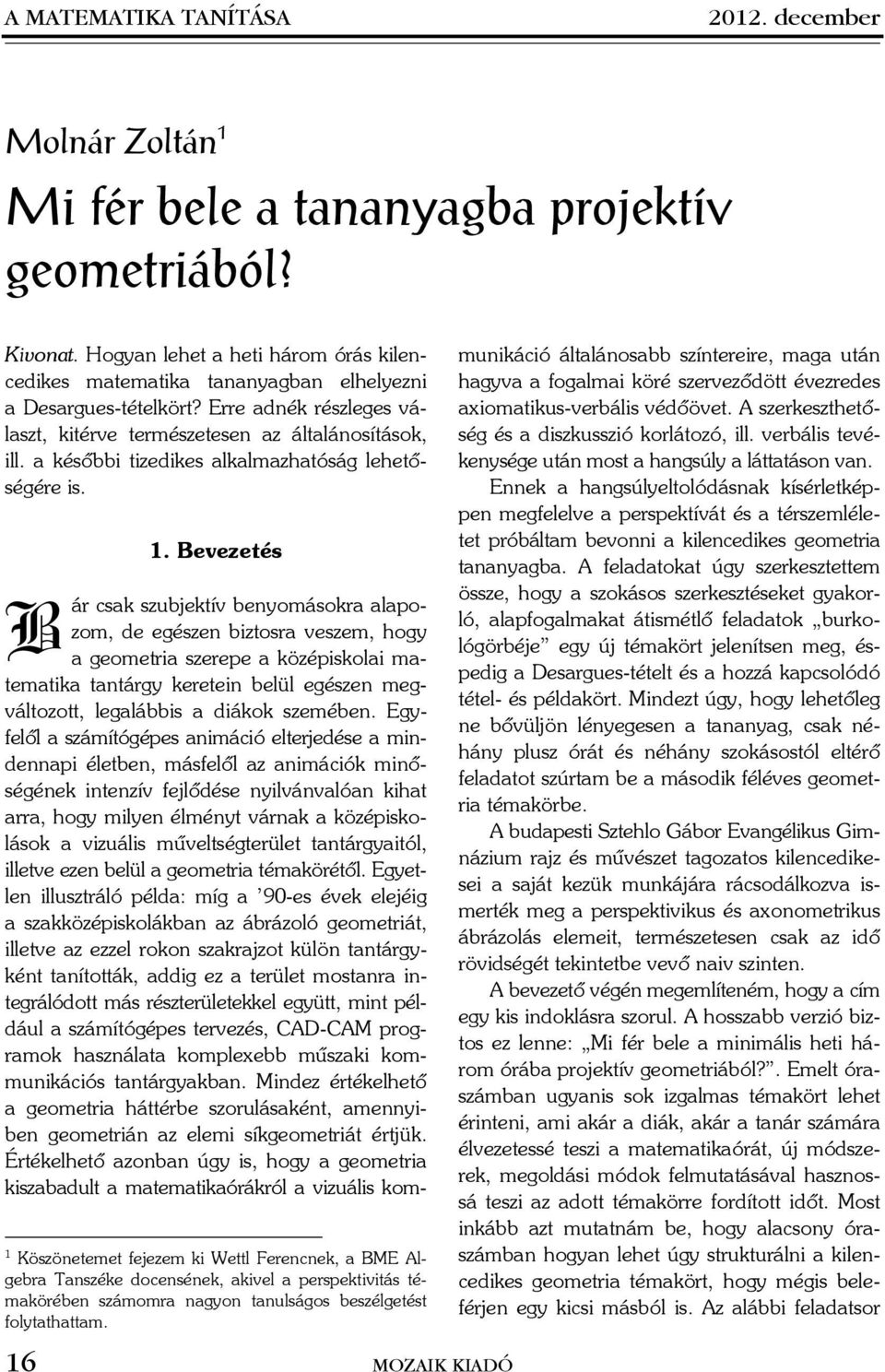 Bevezetés ár csk szujektív enyomásokr lpozom, de egészen iztosr veszem, hogy geometri szerepe középiskoli mtemtik tntárgy keretein elül egészen megváltozott, legláis diákok szeméen.