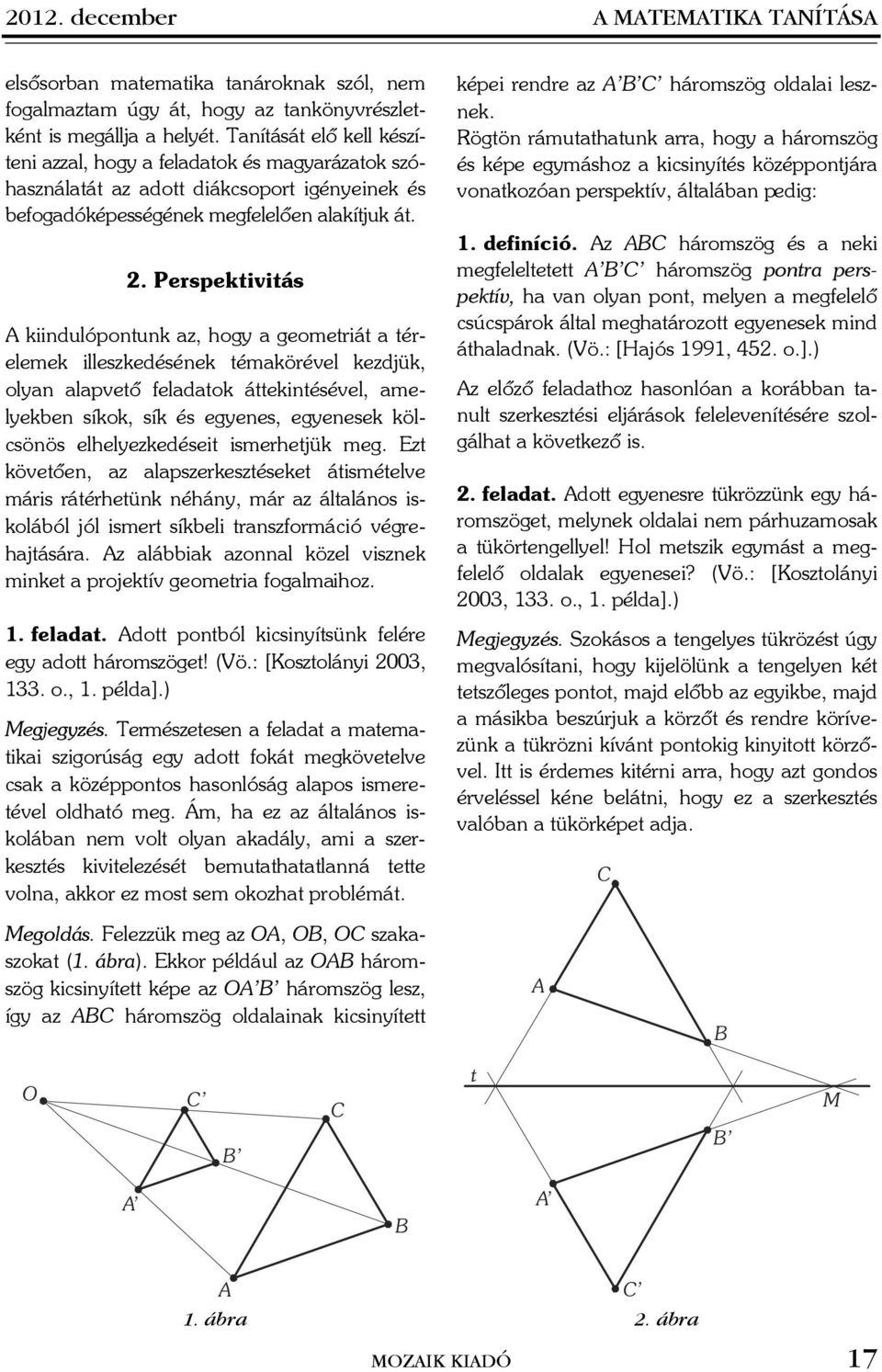 . Perspektivitás A kiindulópontunk z, hogy geometriát térelemek illeszkedésének témkörével kezdjük, olyn lpvetõ feldtok áttekintésével, melyeken síkok, sík és egyenes, egyenesek kölcsönös