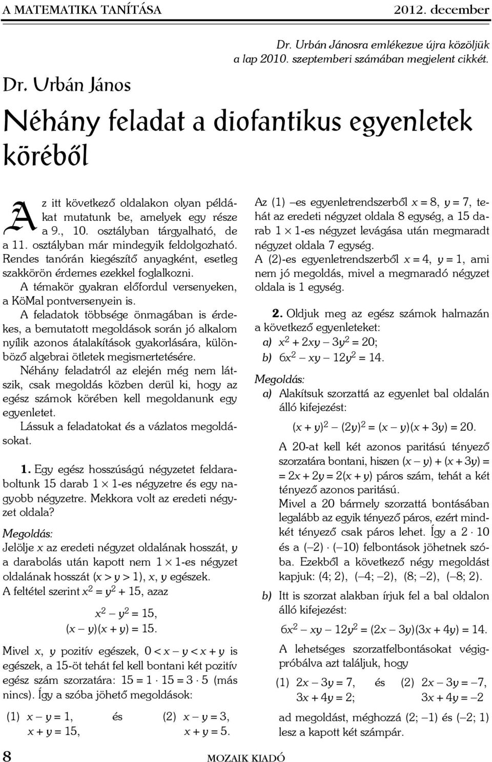 A feldtok tösége önmgán is érdekes, emuttott megoldások során jó lklom nyílik zonos átlkítások gykorlásár, különözõ lgeri ötletek megismertetésére.