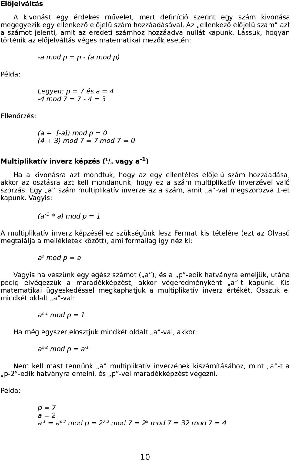 Lássuk, hogyan történik az előjelváltás véges matematikai mezők esetén: -a mod p = p - (a mod p) Példa: Legyen: p = 7 és a = 4-4 mod 7 = 7-4 = 3 Ellenőrzés: (a + [-a]) mod p = 0 (4 + 3) mod 7 = 7 mod