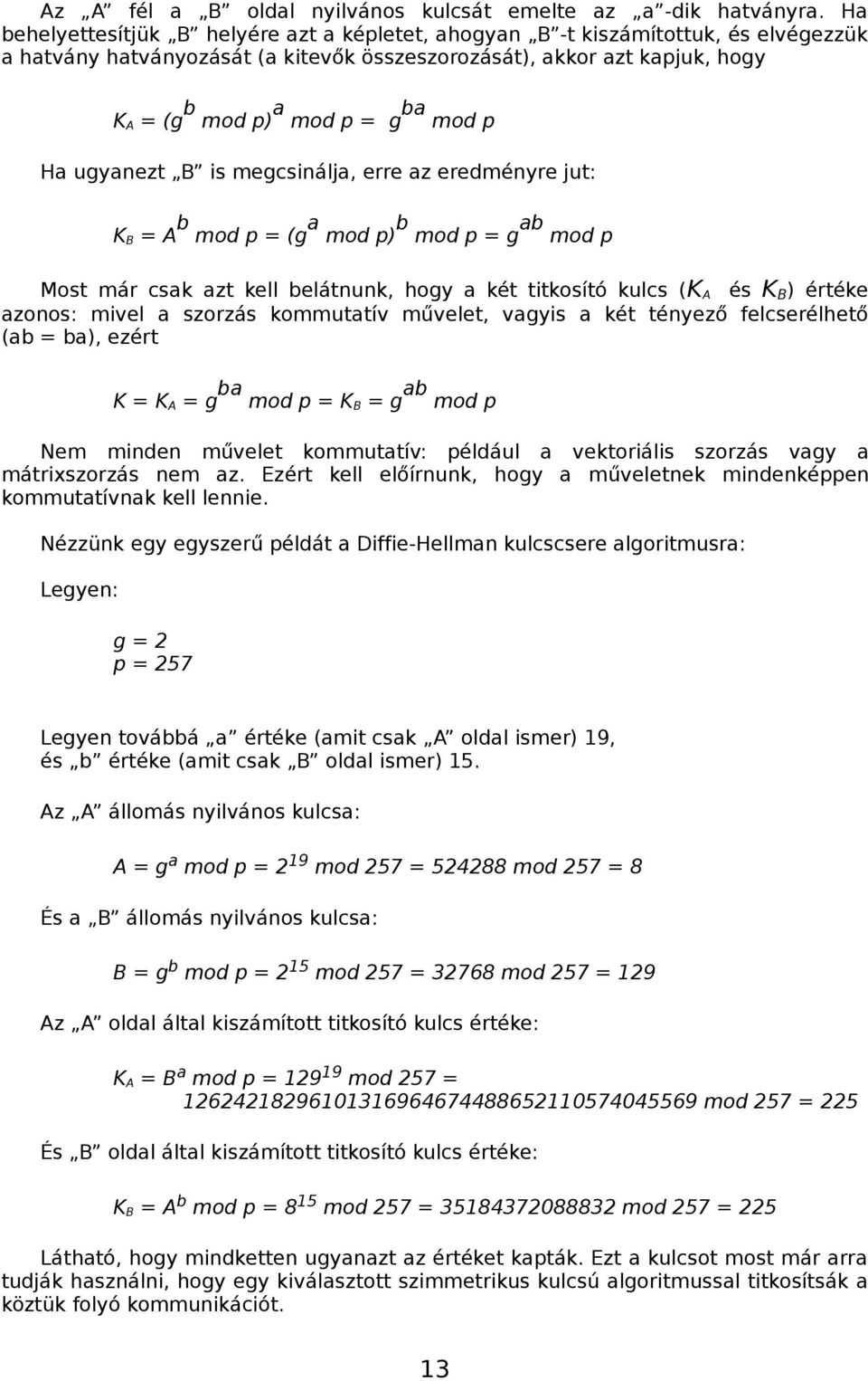 p Ha ugyanezt B is megcsinálja, erre az eredményre jut: b a b ab KB = A mod p = (g mod p) mod p = g mod p Most már csak azt kell belátnunk, hogy a két titkosító kulcs ( KA és KB) értéke azonos: mivel