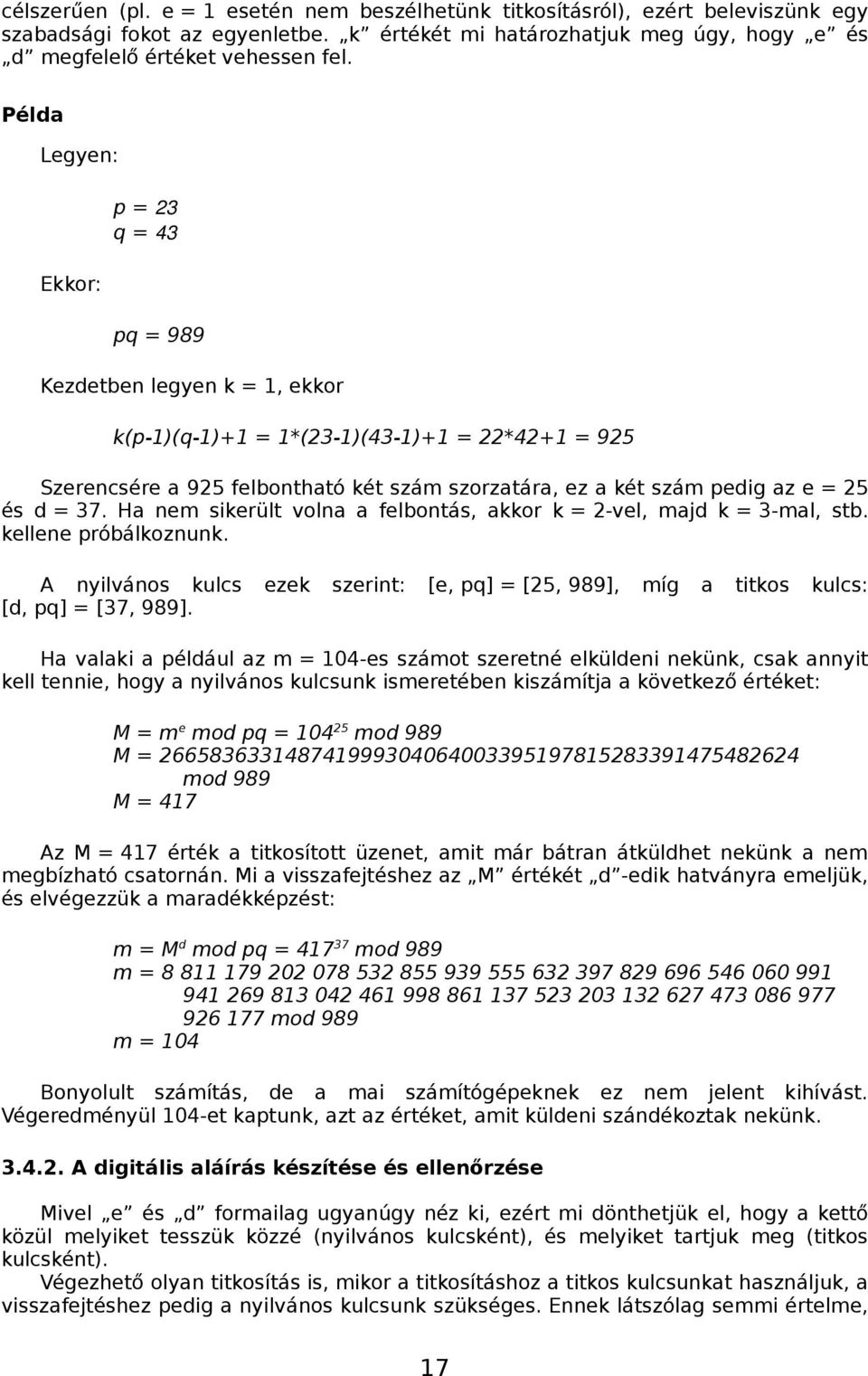 = 25 és d = 37. Ha nem sikerült volna a felbontás, akkor k = 2-vel, majd k = 3-mal, stb. kellene próbálkoznunk. A nyilvános kulcs [d, pq] = [37, 989].