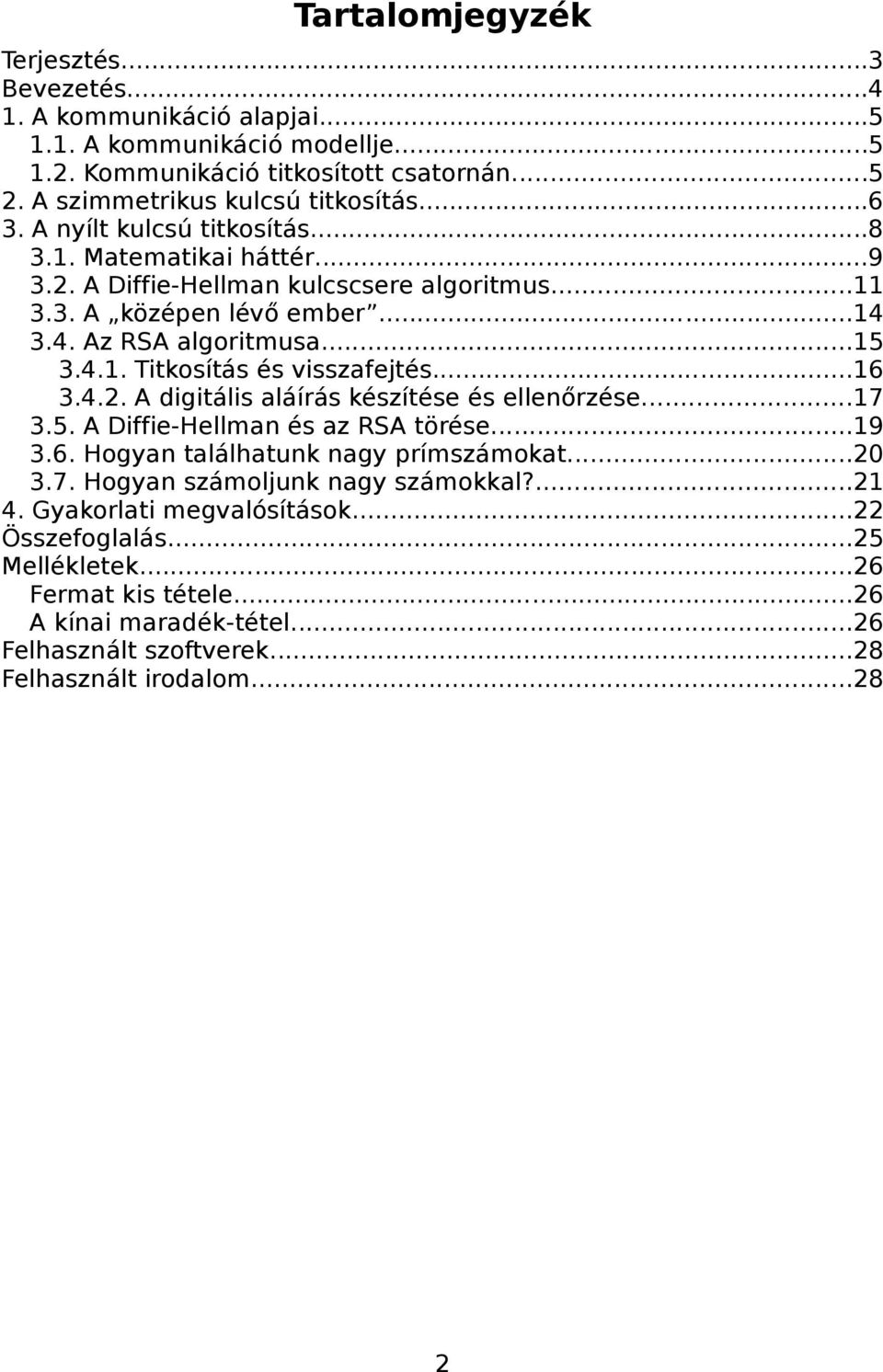 ..16 3.4.2. A digitális aláírás készítése és ellenőrzése...17 3.5. A Diffie-Hellman és az RSA törése...19 3.6. Hogyan találhatunk nagy prímszámokat...20 3.7. Hogyan számoljunk nagy számokkal?