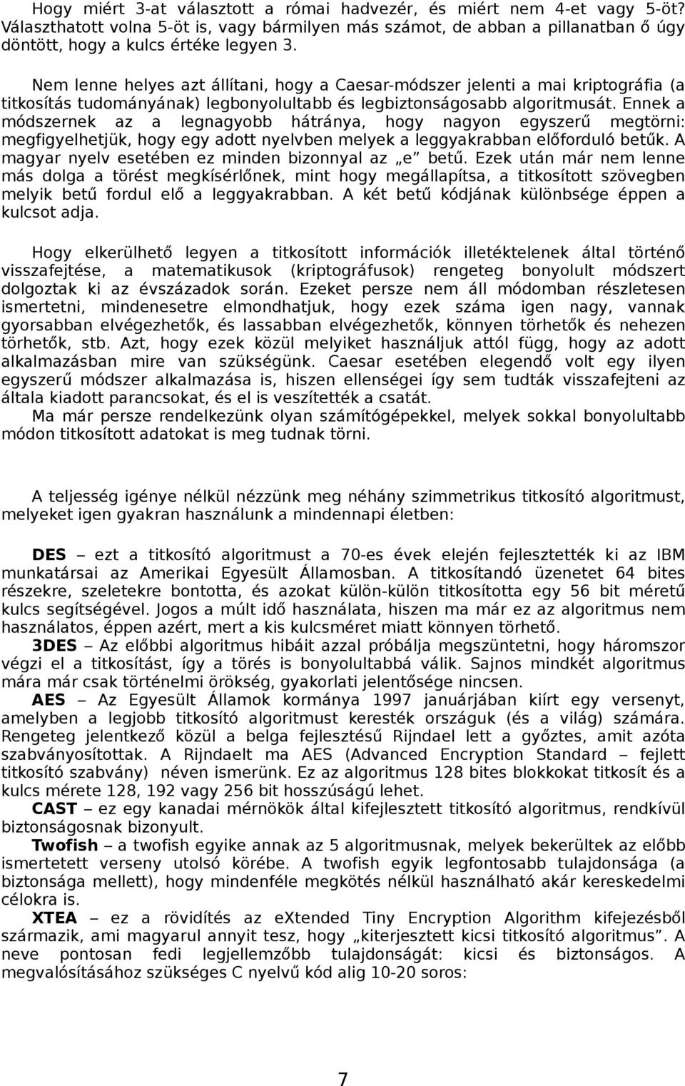 Ennek a módszernek az a legnagyobb hátránya, hogy nagyon egyszerű megtörni: megfigyelhetjük, hogy egy adott nyelvben melyek a leggyakrabban előforduló betűk.