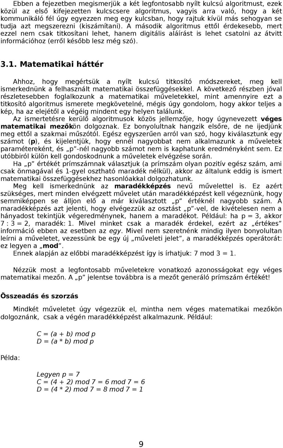 A második algoritmus ettől érdekesebb, mert ezzel nem csak titkosítani lehet, hanem digitális aláírást is lehet csatolni az átvitt információhoz (erről később lesz még szó). 3.1.