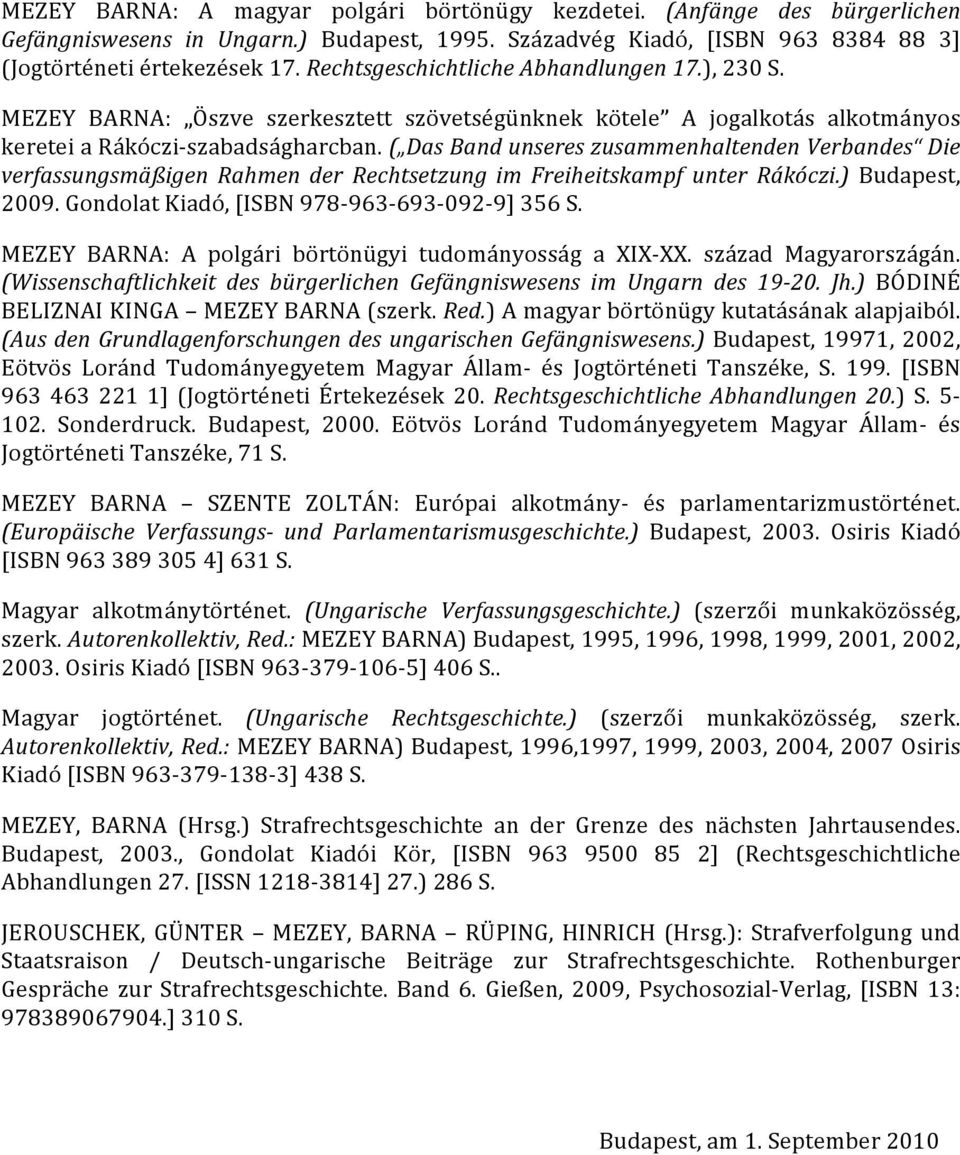 ( DasBandunsereszusammenhaltendenVerbandes Die verfassungsmäßigen Rahmen der Rechtsetzung im Freiheitskampf unter Rákóczi.) Budapest, 2009.GondolatKiadó,[ISBN978 963 693 092 9]356S.