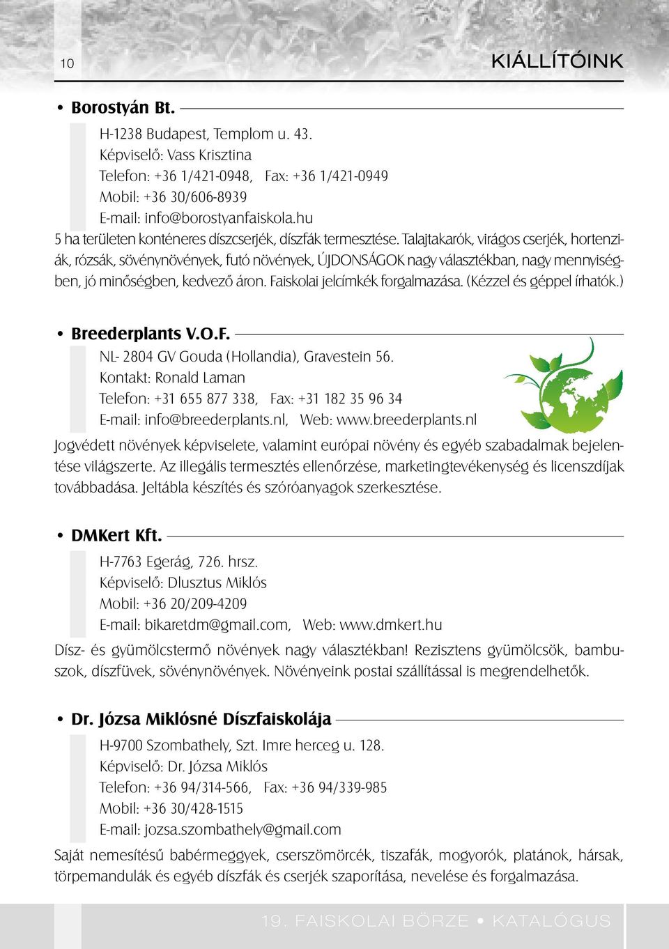 Talajtakarók, virágos cserjék, hortenziák, rózsák, sövénynövények, futó növények, ÚJDONSÁGOK nagy választékban, nagy mennyiségben, jó minôségben, kedvezô áron. Faiskolai jelcímkék forgalmazása.