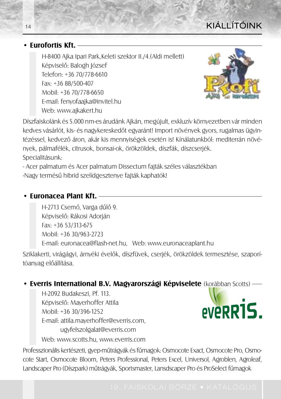 000 nm-es árudánk Ajkán, megújult, exkluzív környezetben vár minden kedves vásárlót, kis- és nagykereskedôt egyaránt!