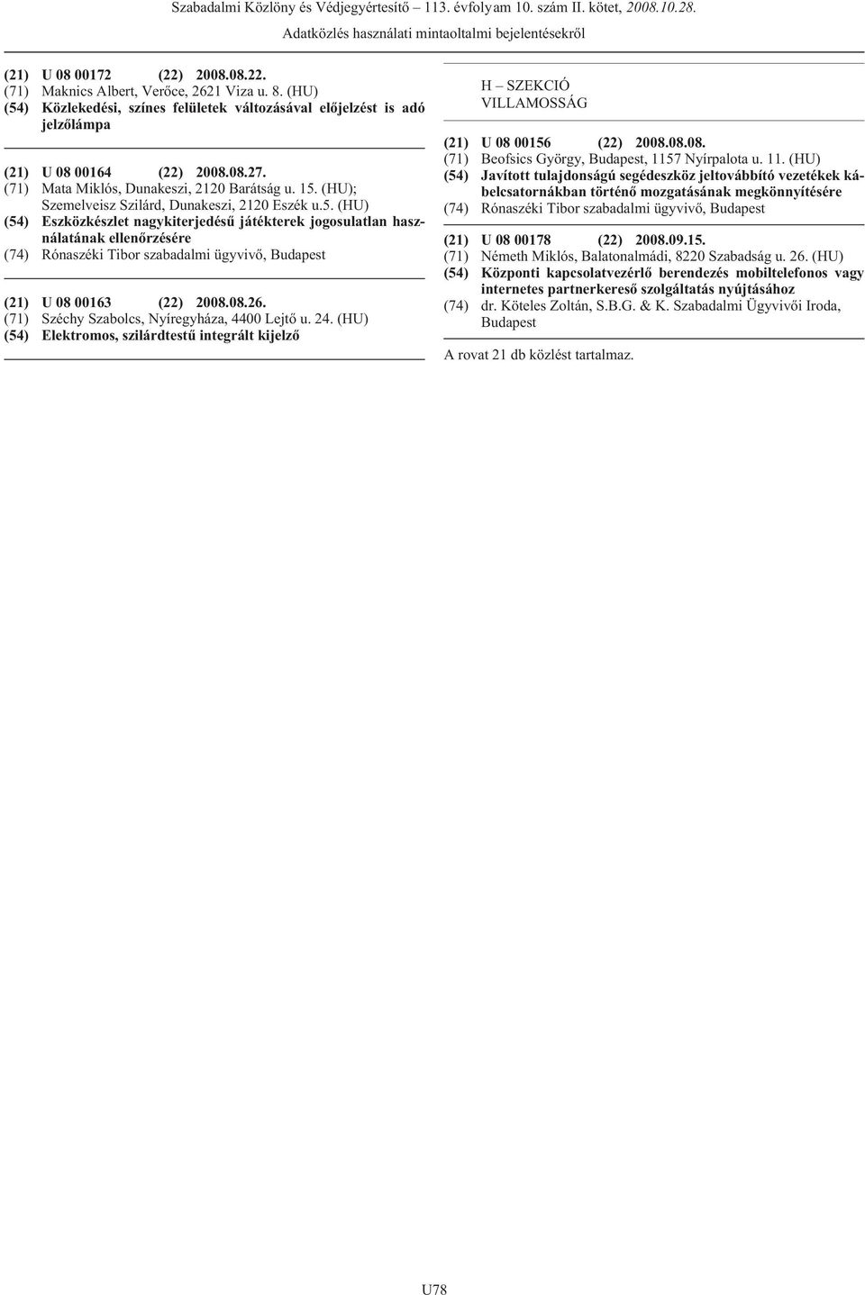 (HU); Szemelveisz Szilárd, Dunakeszi, 2120 Eszék u.5. (HU) (54) Eszközkészlet nagykiterjedésû játékterek jogosulatlan használatának ellenõrzésére (21) U 08 00163 (22) 2008.08.26.
