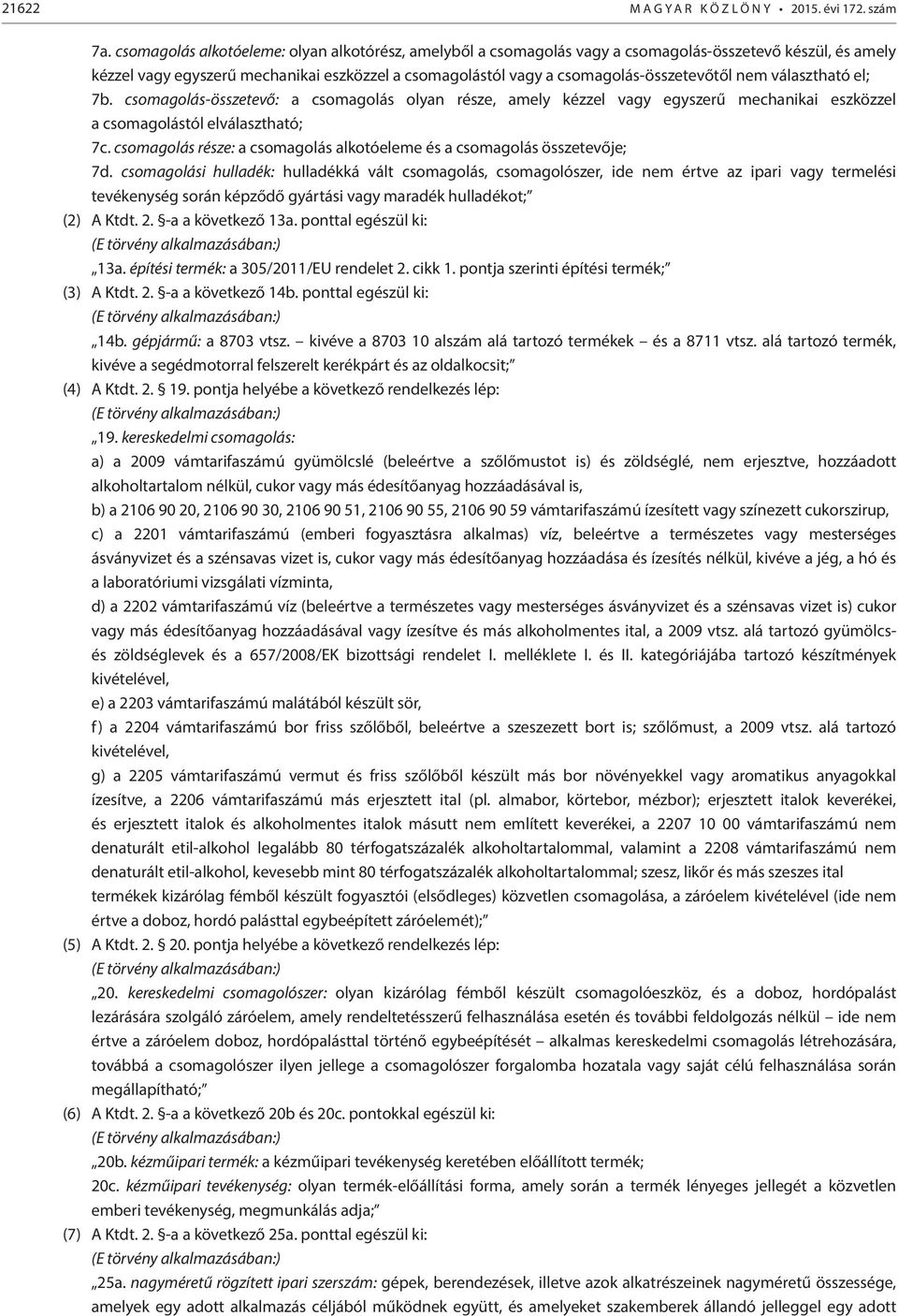 nem választható el; 7b. csomagolás-összetevő: a csomagolás olyan része, amely kézzel vagy egyszerű mechanikai eszközzel a csomagolástól elválasztható; 7c.