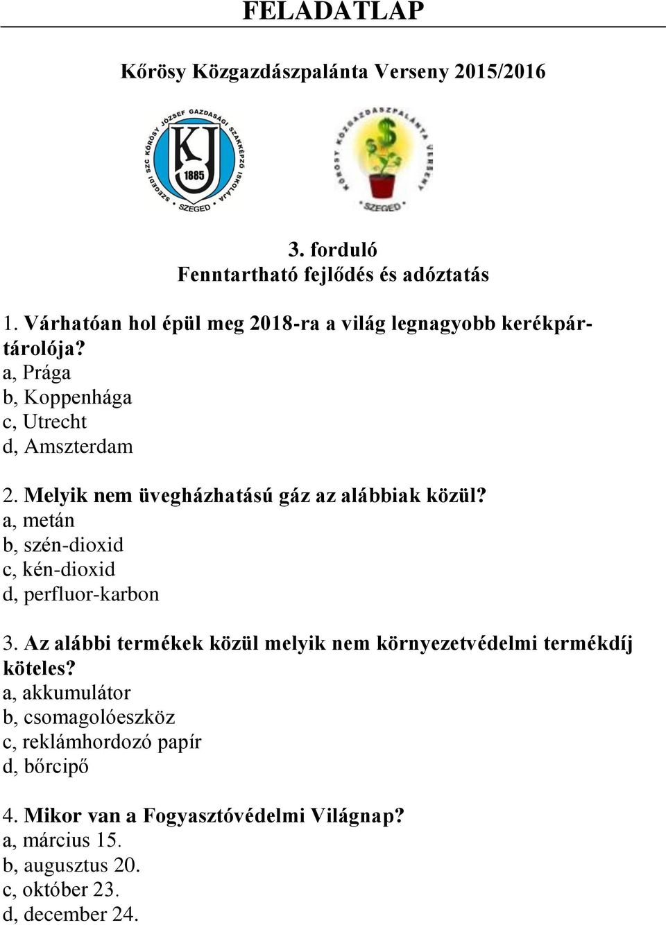 Melyik nem üvegházhatású gáz az alábbiak közül? a, metán b, szén-dioxid c, kén-dioxid d, perfluor-karbon 3.
