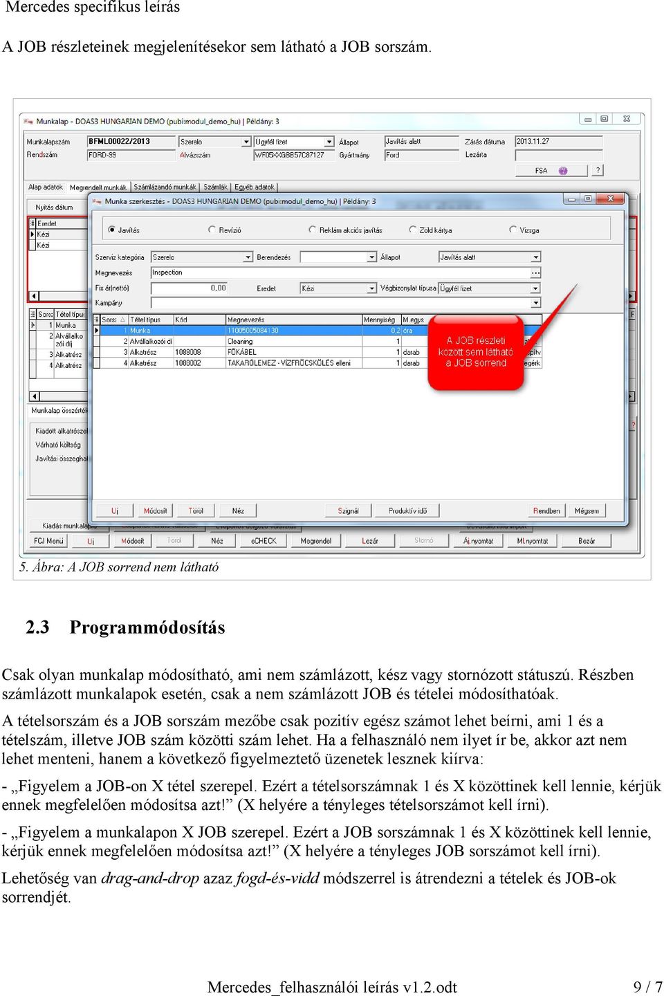 A tételsorszám és a JOB sorszám mezőbe csak pozitív egész számot lehet beírni, ami 1 és a tételszám, illetve JOB szám közötti szám lehet.