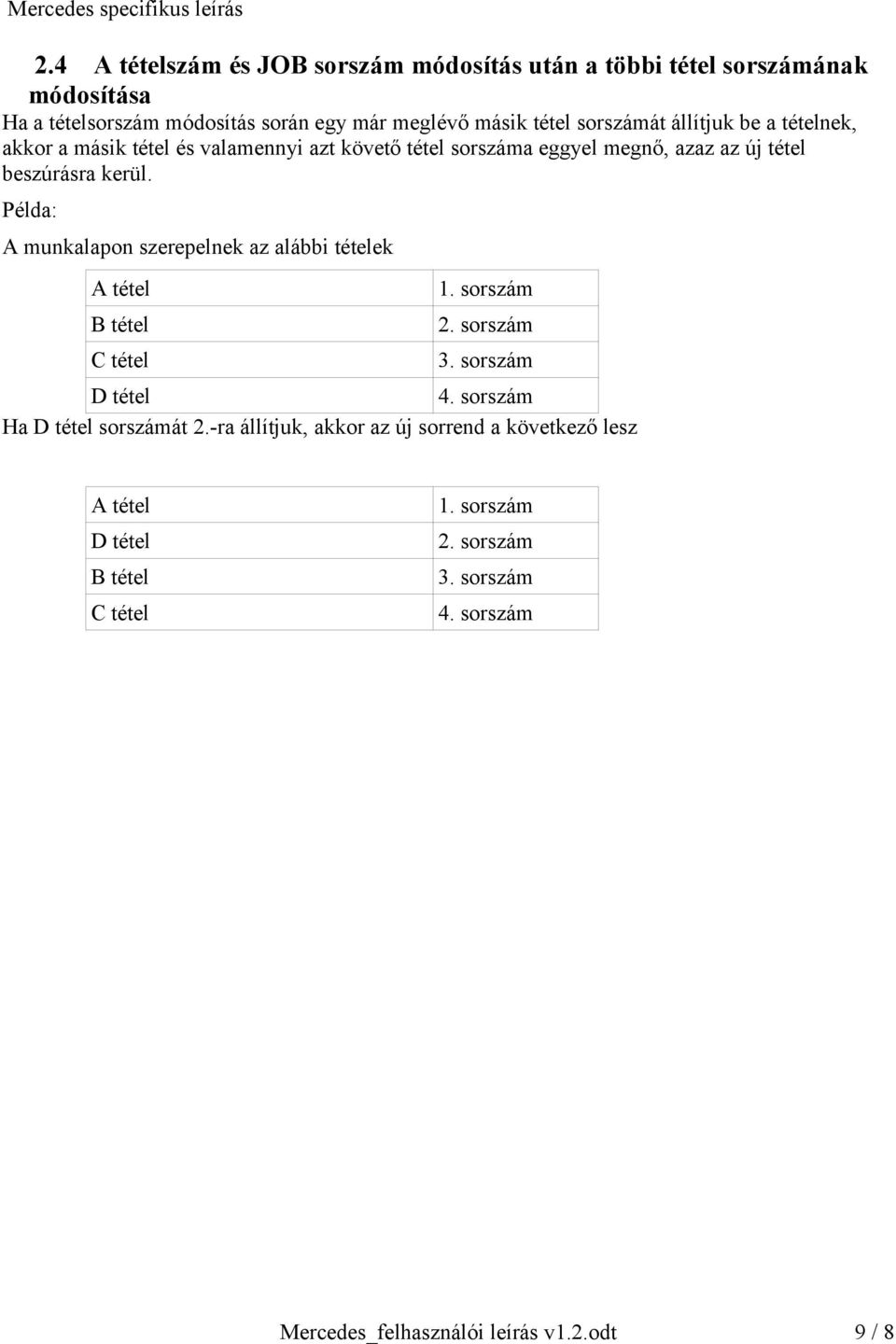 Példa: A munkalapon szerepelnek az alábbi tételek A tétel B tétel C tétel 1. sorszám 2. sorszám 3. sorszám D tétel 4. sorszám Ha D tétel sorszámát 2.