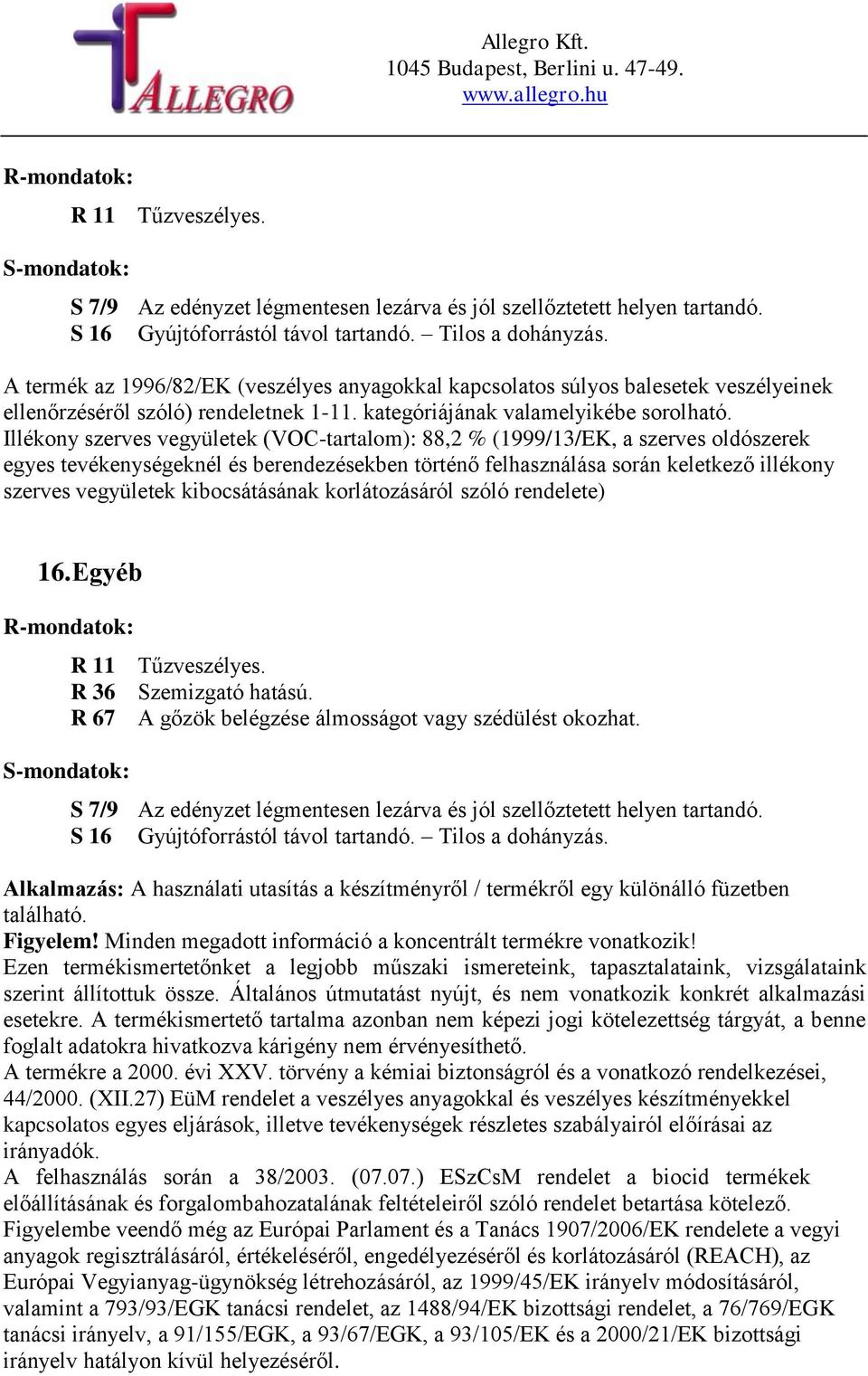 Illékony szerves vegyületek (VOC-tartalom): 88,2 % (1999/13/EK, a szerves oldószerek egyes tevékenységeknél és berendezésekben történő felhasználása során keletkező illékony szerves vegyületek