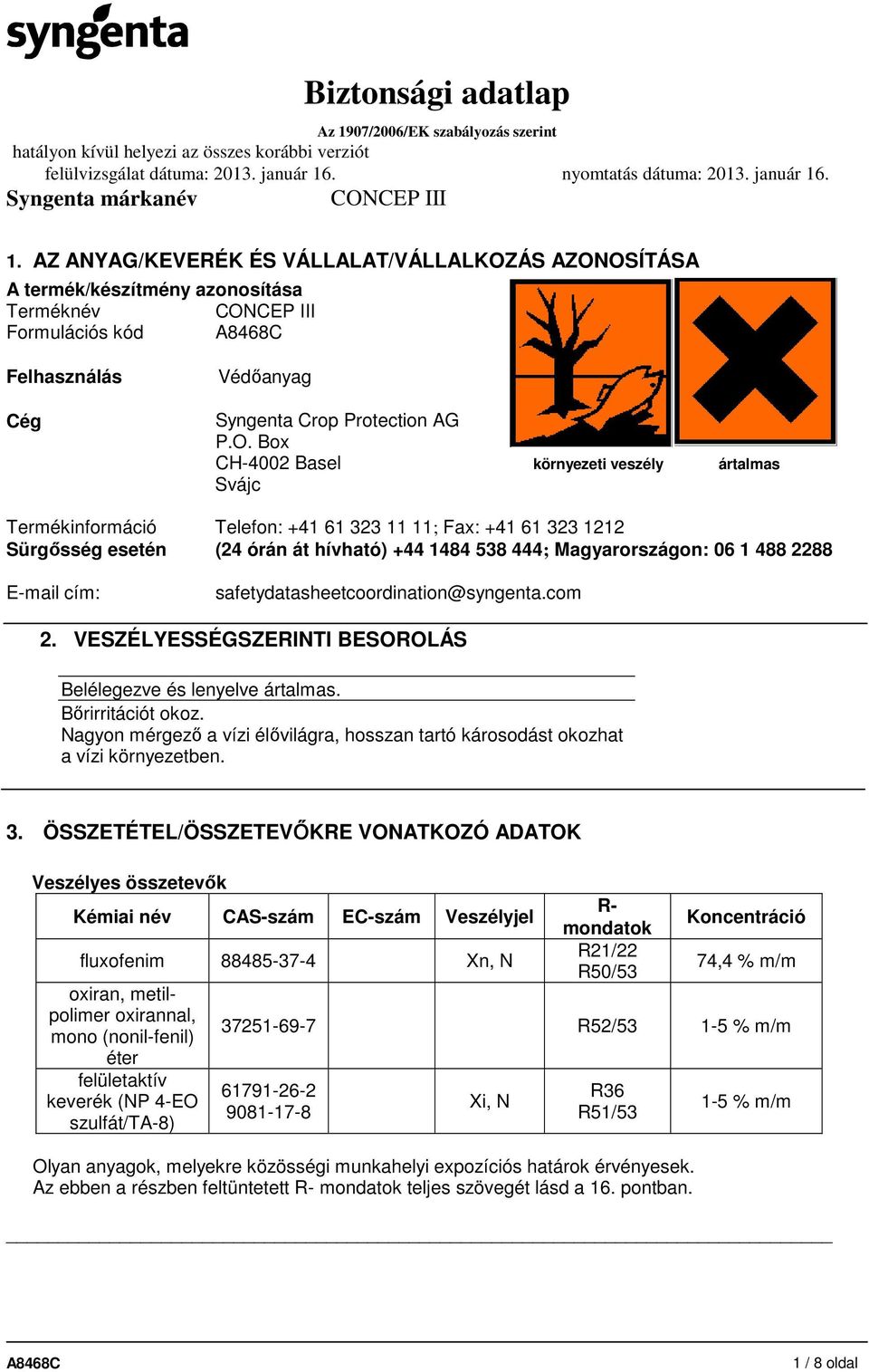 OSÍTÁSA A termék/készítmény azonosítása Terméknév Formulációs kód Felhasználás Cég Védőanyag Syngenta Crop Protection AG P.O. Box CH-4002 Basel környezeti veszély ártalmas Svájc Termékinformáció