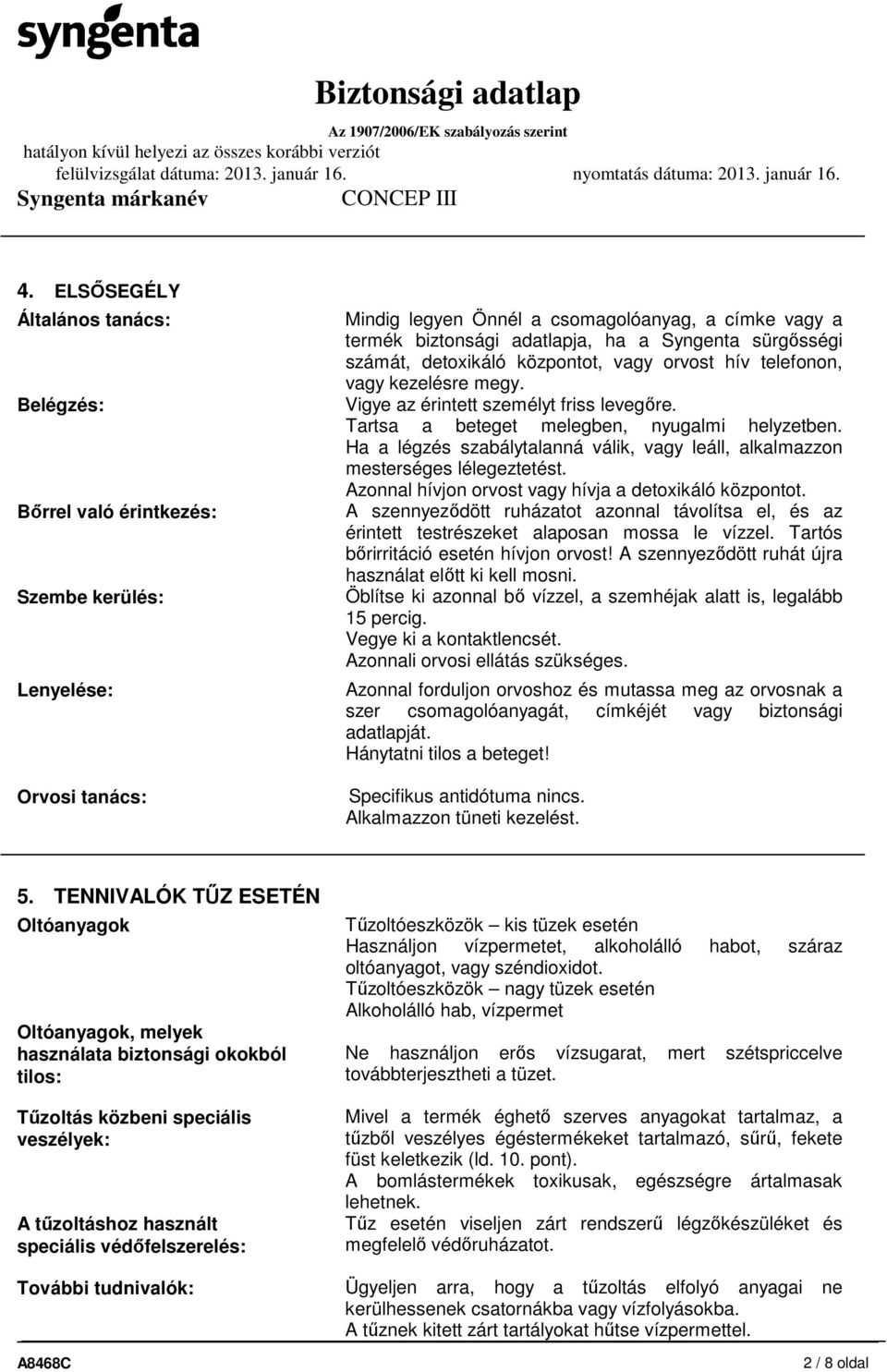 Ha a légzés szabálytalanná válik, vagy leáll, alkalmazzon mesterséges lélegeztetést. Azonnal hívjon orvost vagy hívja a detoxikáló központot.