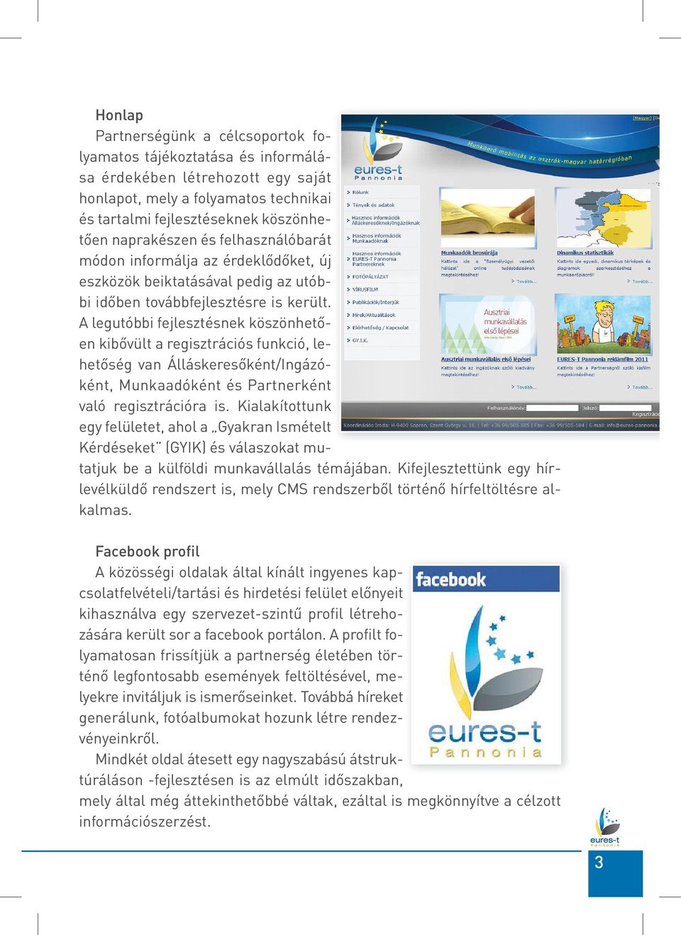 A legutóbbi fejlesztésnek köszönhetően kibővült a regisztrációs funkció, lehetőség van Álláskeresőként/Ingázóként, Munkaadóként és Partnerként való regisztrációra is.