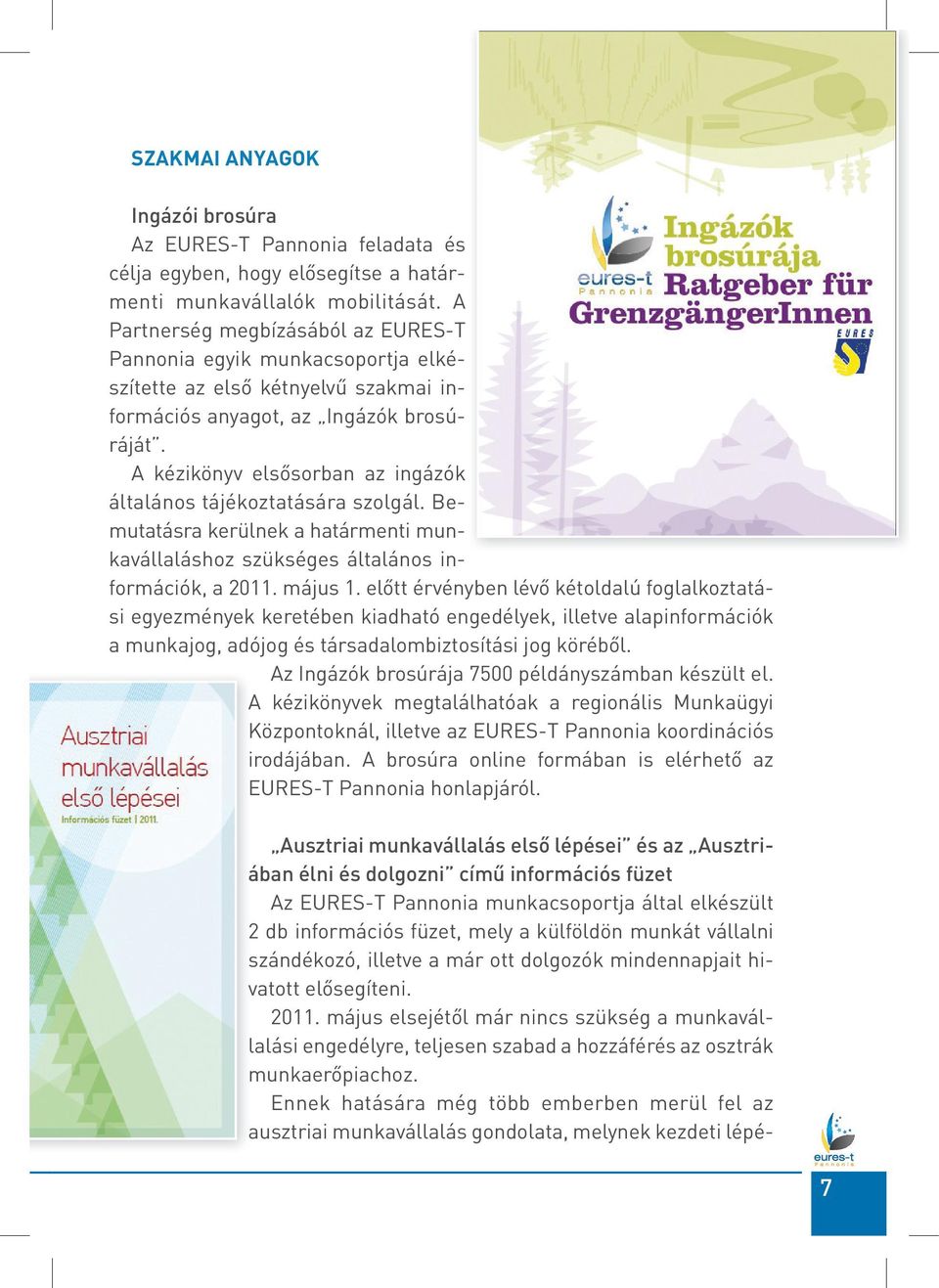 A kézikönyv elsősorban az ingázók ál talános tájékoztatására szolgál. Bemu ta tás ra kerülnek a határmenti munkavállaláshoz szükséges általános információk, a 2011. május 1.