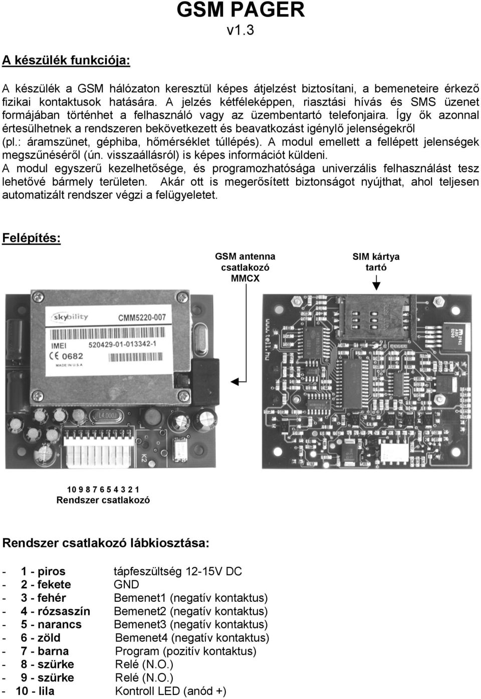 Így ők azonnal értesülhetnek a rendszeren bekövetkezett és beavatkozást igénylő jelenségekről (pl.: áramszünet, géphiba, hőmérséklet túllépés).