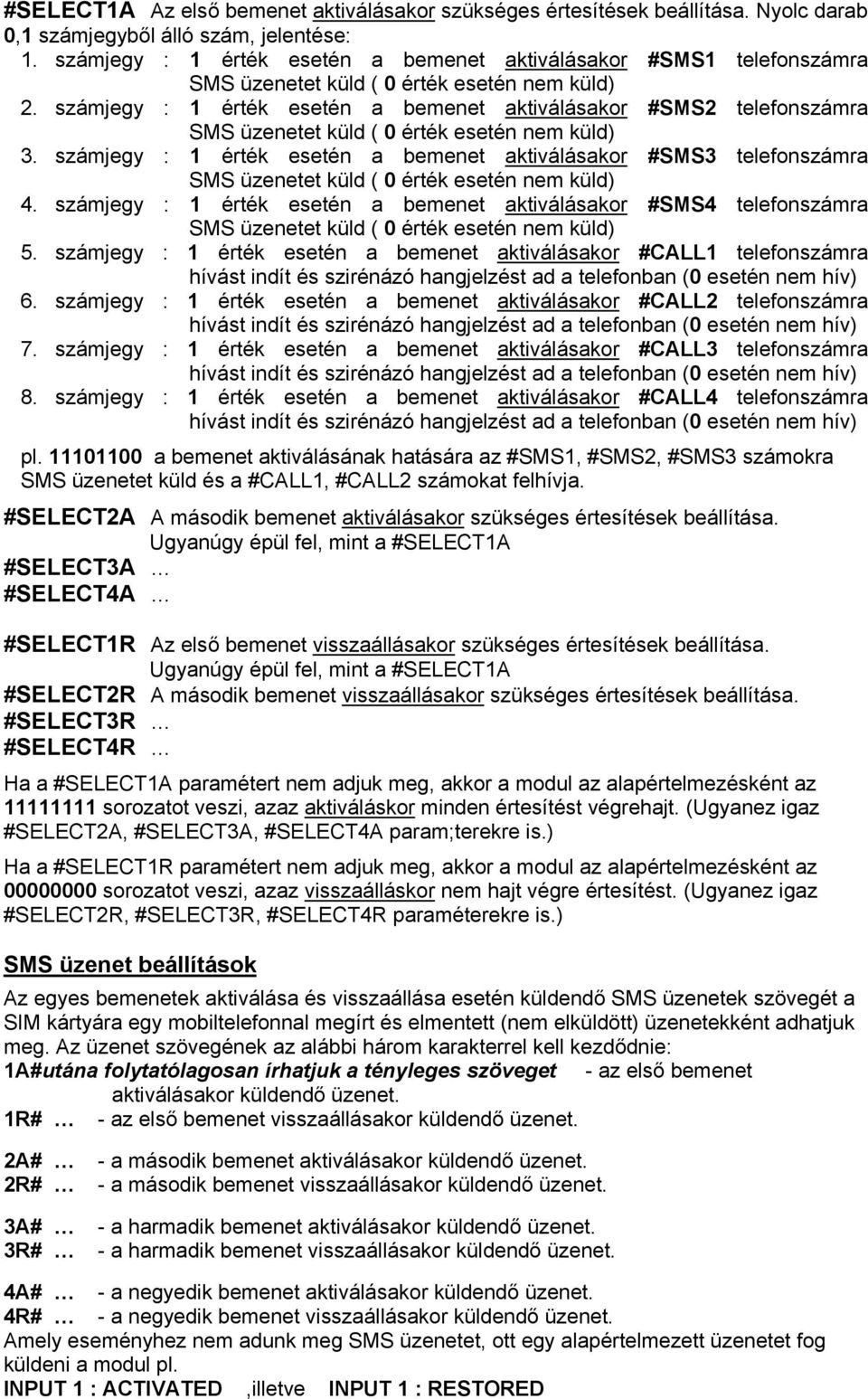 számjegy : 1 érték esetén a bemenet aktiválásakor #SMS4 telefonszámra 5. számjegy : 1 érték esetén a bemenet aktiválásakor #CALL1 telefonszámra 6.