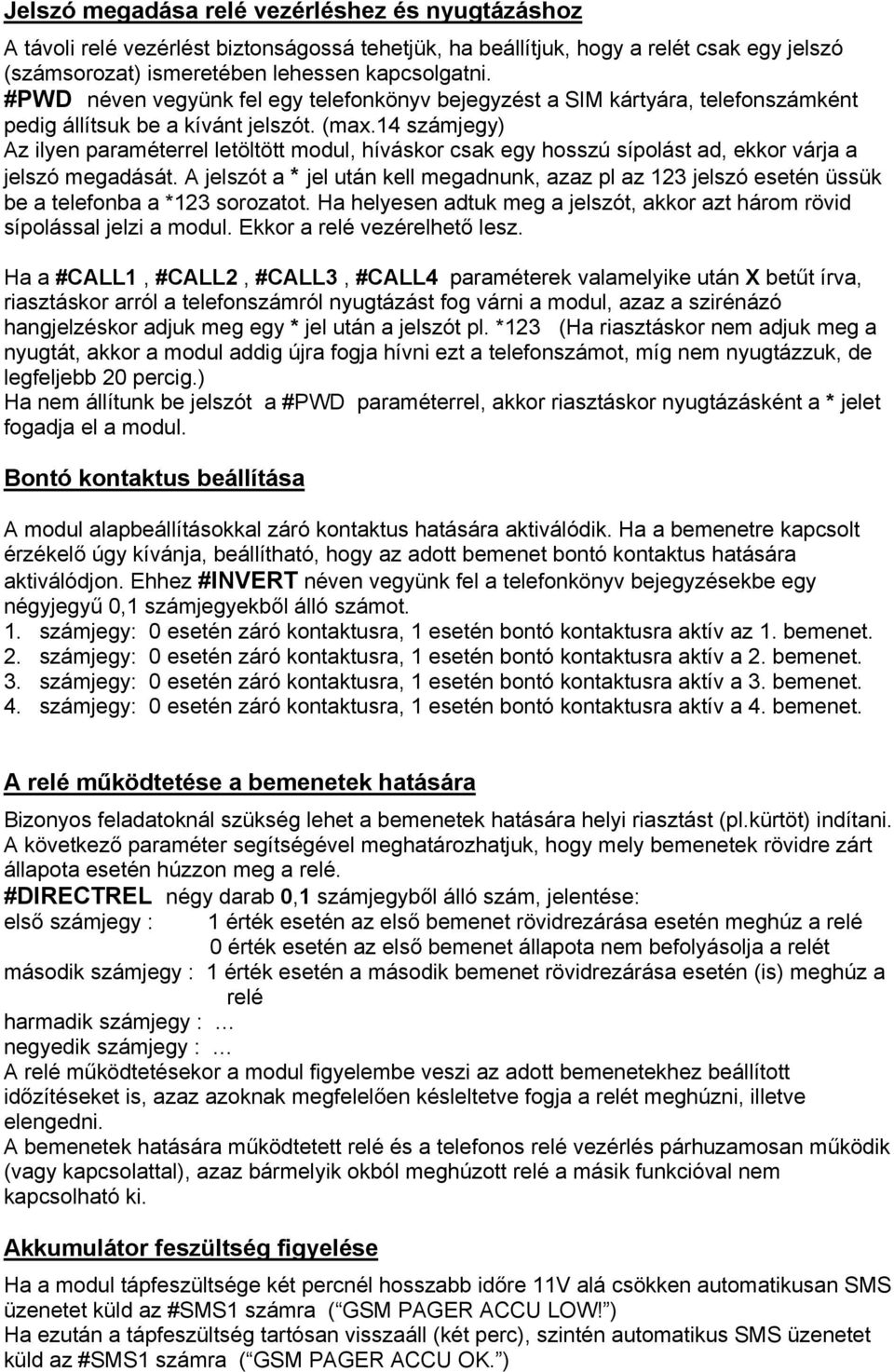 14 számjegy) Az ilyen paraméterrel letöltött modul, híváskor csak egy hosszú sípolást ad, ekkor várja a jelszó megadását.