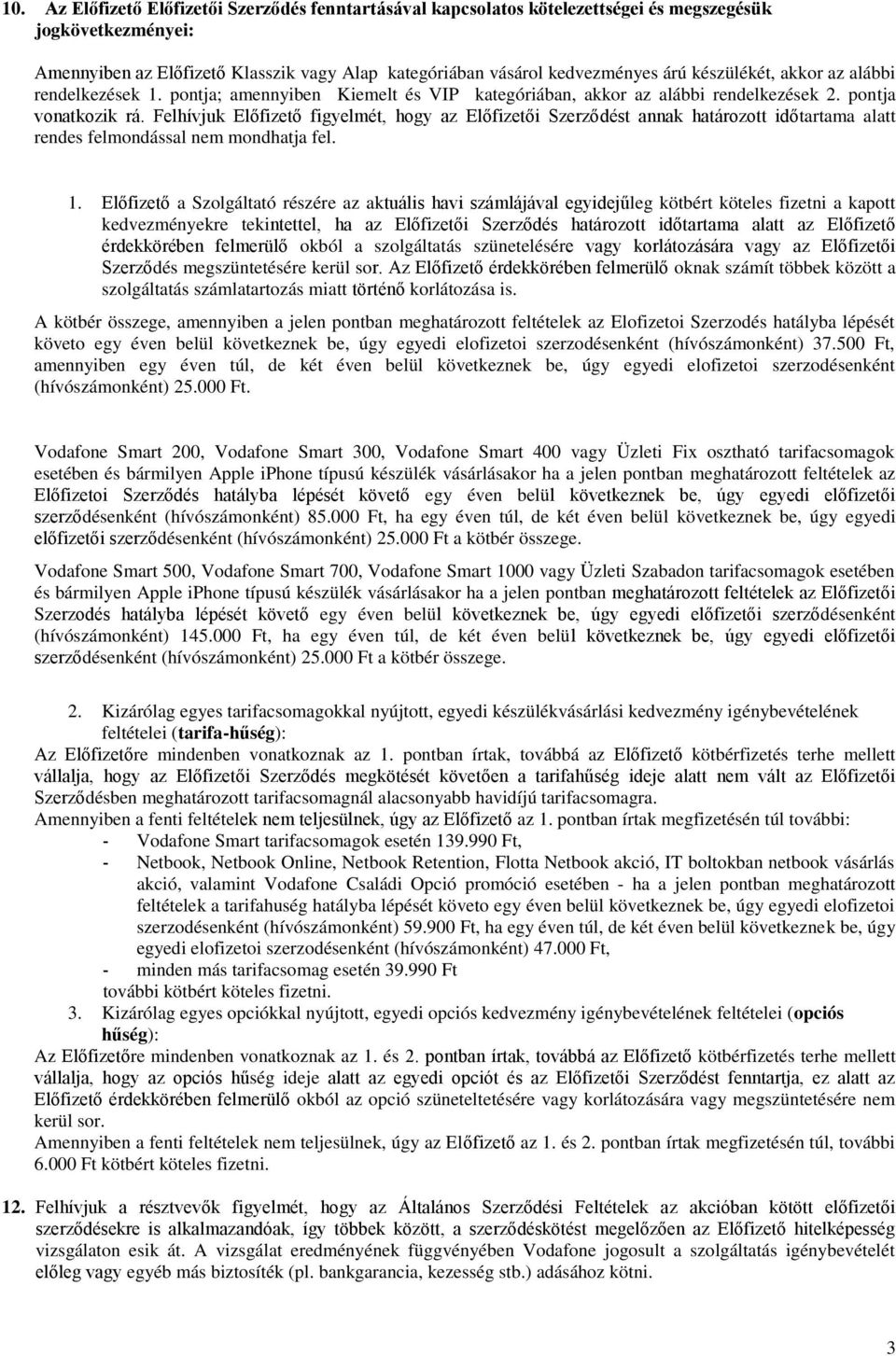 Felhívjuk Előfizető figyelmét, hogy az Előfizetői Szerződést annak határozott időtartama alatt rendes felmondással nem mondhatja fel. 1.