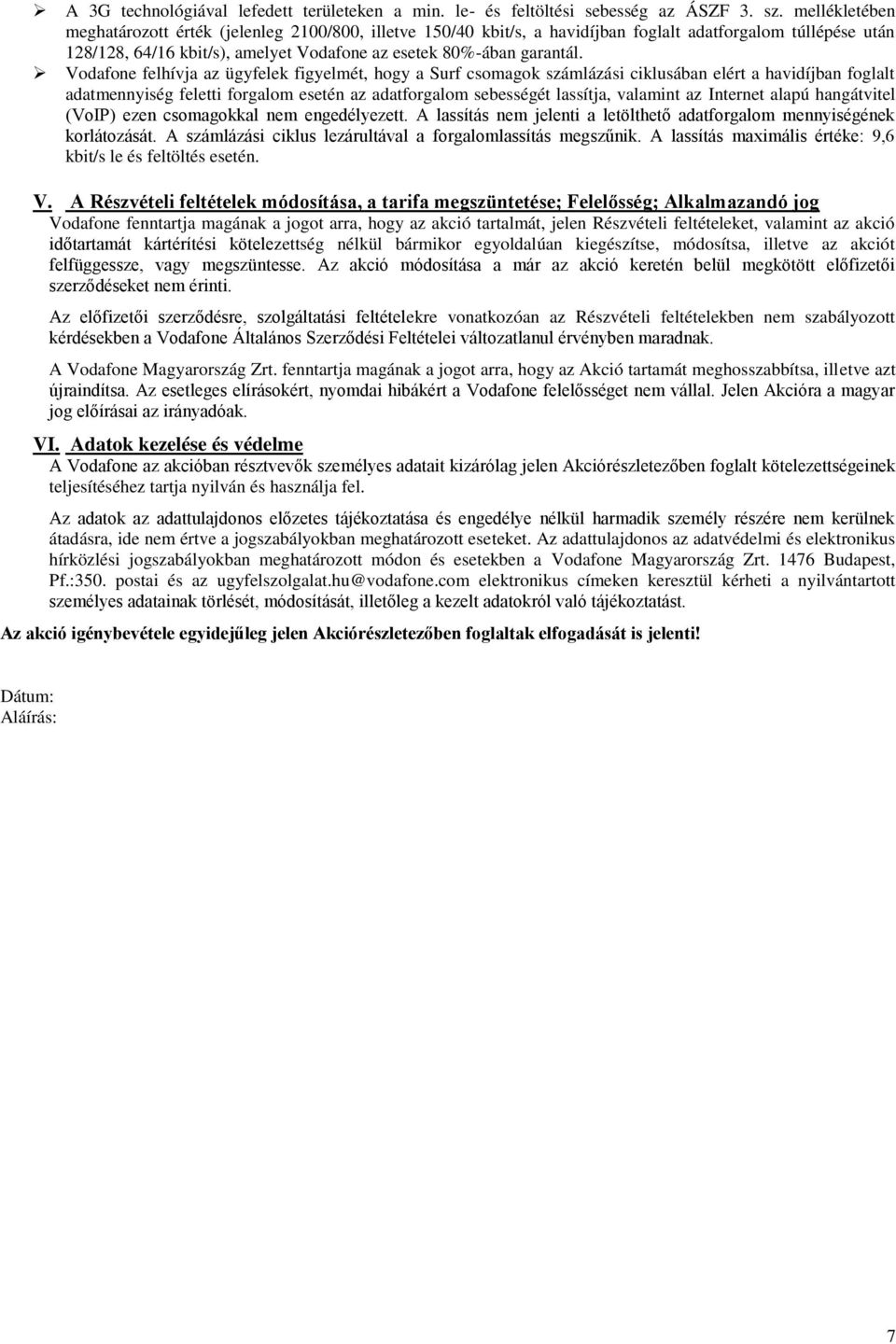Vodafone felhívja az ügyfelek figyelmét, hogy a Surf csomagok számlázási ciklusában elért a havidíjban foglalt adatmennyiség feletti forgalom esetén az adatforgalom sebességét lassítja, valamint az