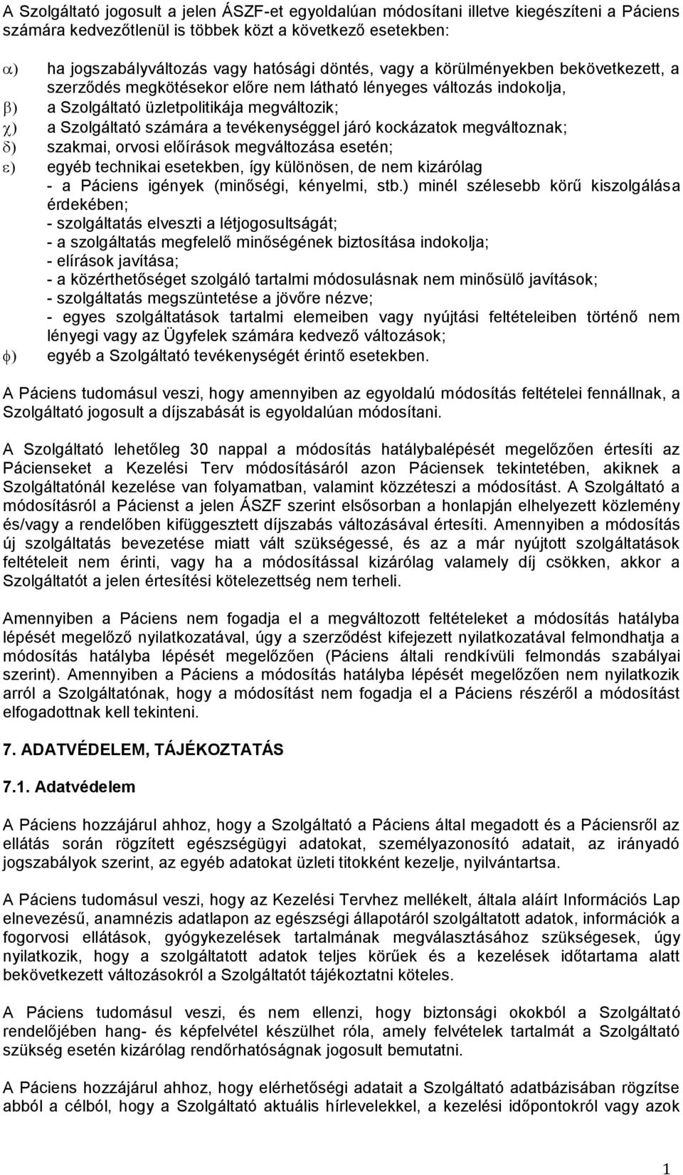 kockázatok megváltoznak; szakmai, orvosi előírások megváltozása esetén; egyéb technikai esetekben, így különösen, de nem kizárólag - a Páciens igények (minőségi, kényelmi, stb.