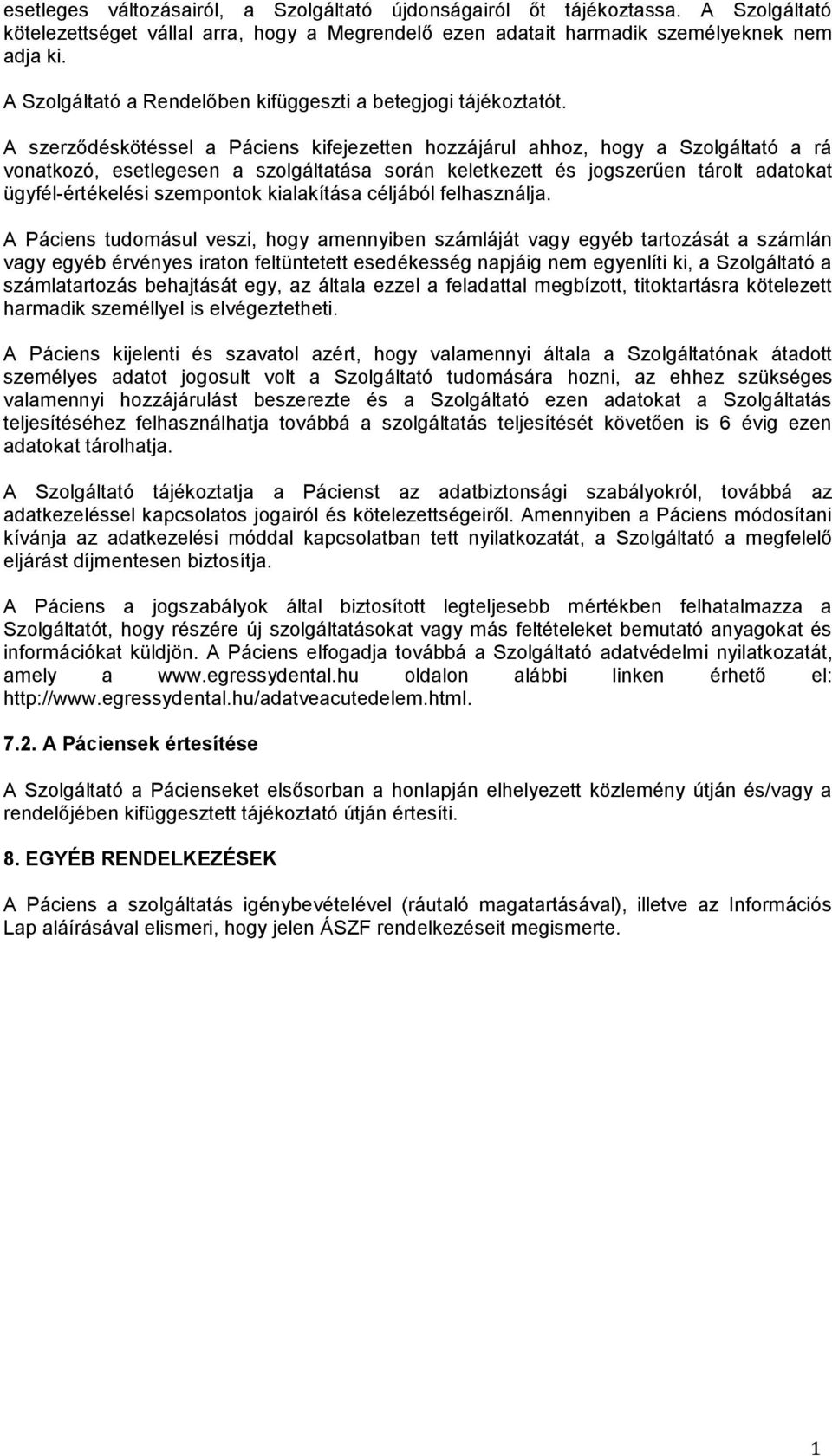 A szerződéskötéssel a Páciens kifejezetten hozzájárul ahhoz, hogy a Szolgáltató a rá vonatkozó, esetlegesen a szolgáltatása során keletkezett és jogszerűen tárolt adatokat ügyfél-értékelési