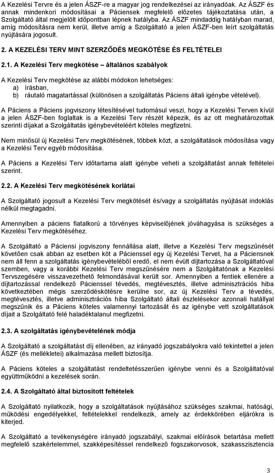 Az ÁSZF mindaddig hatályban marad, amíg módosításra nem kerül, illetve amíg a Szolgáltató a jelen ÁSZF-ben leírt szolgáltatás nyújtására jogosult. 2.