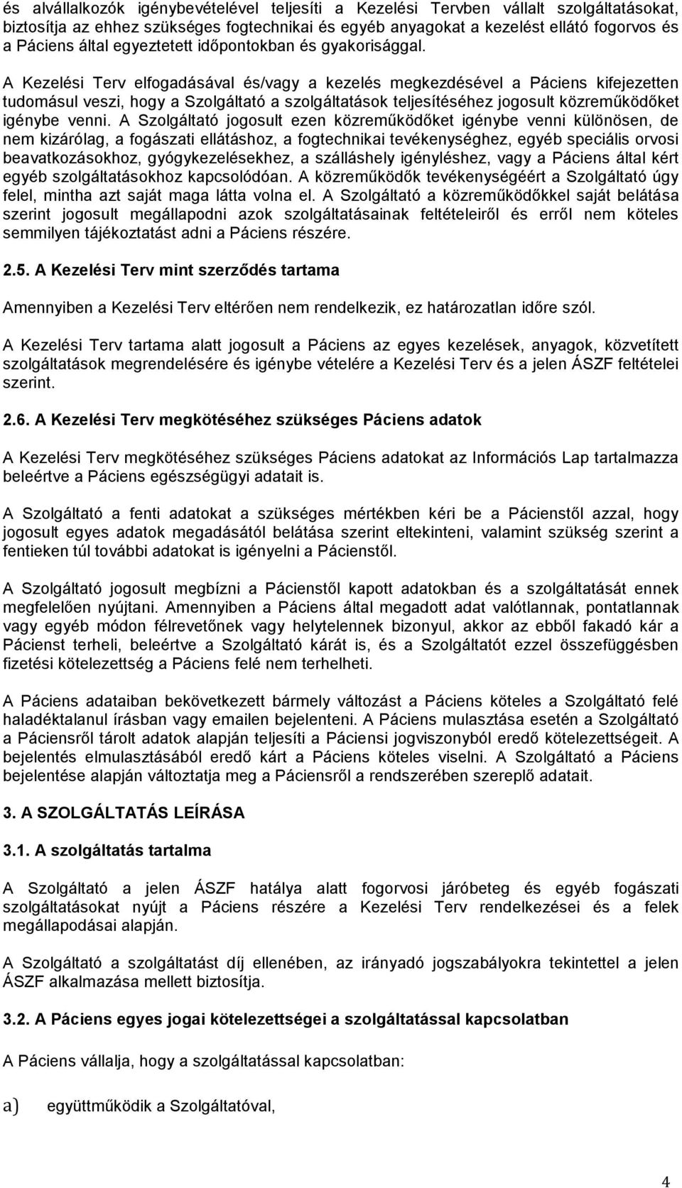 A Kezelési Terv elfogadásával és/vagy a kezelés megkezdésével a Páciens kifejezetten tudomásul veszi, hogy a Szolgáltató a szolgáltatások teljesítéséhez jogosult közreműködőket igénybe venni.