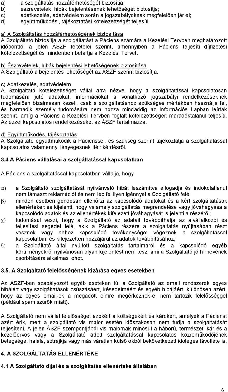 a) A Szolgáltatás hozzáférhetőségének biztosítása A Szolgáltató biztosítja a szolgáltatást a Páciens számára a Kezelési Tervben meghatározott időponttól a jelen ÁSZF feltételei szerint, amennyiben a