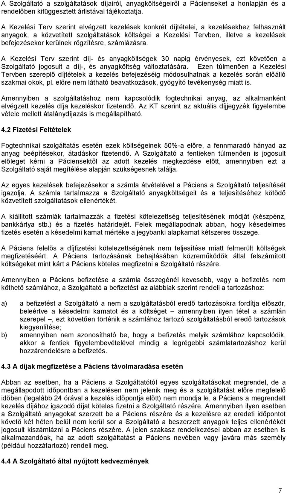 kerülnek rögzítésre, számlázásra. A Kezelési Terv szerint díj- és anyagköltségek 30 napig érvényesek, ezt követően a Szolgáltató jogosult a díj-, és anyagköltség változtatására.