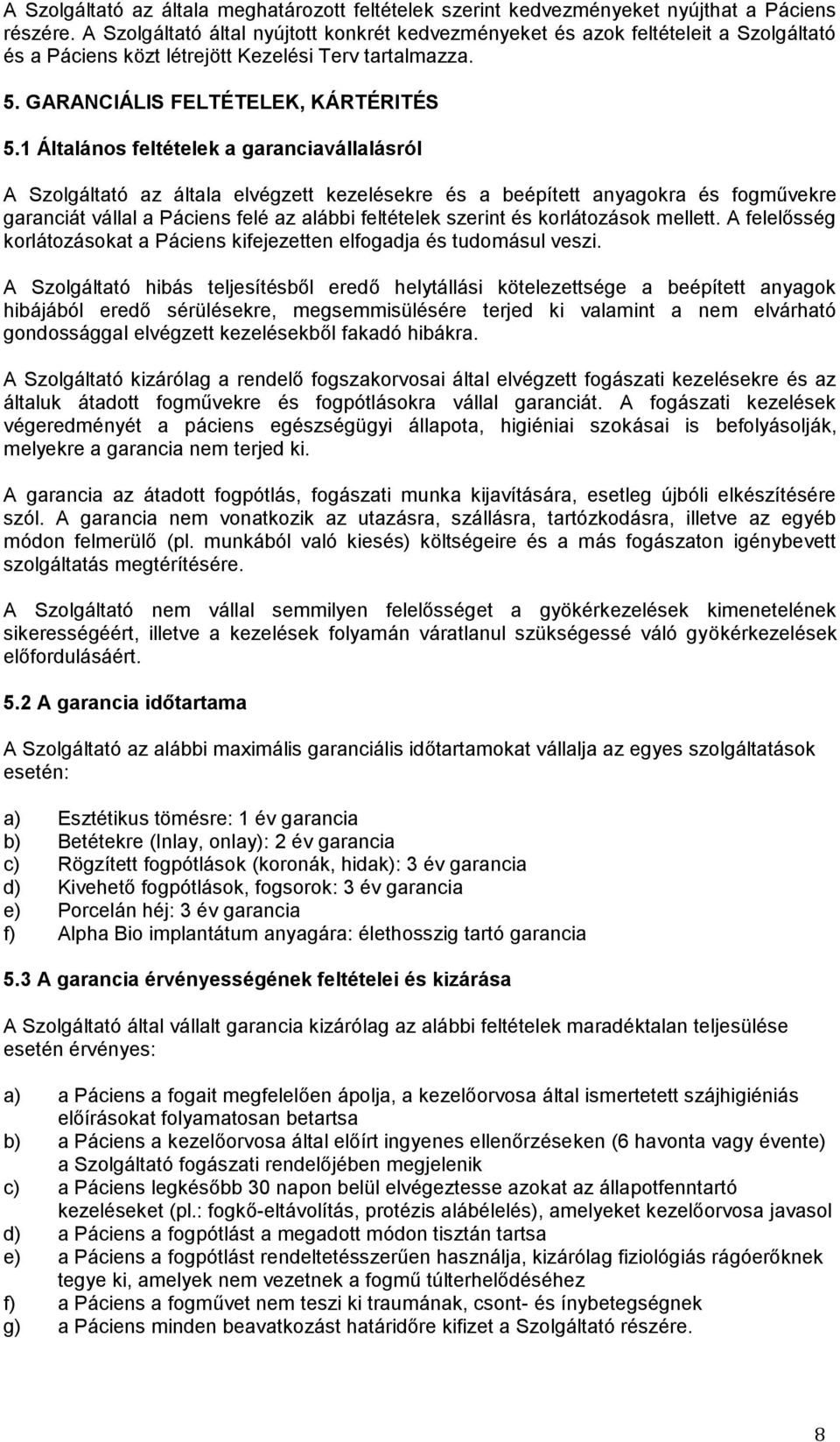 1 Általános feltételek a garanciavállalásról A Szolgáltató az általa elvégzett kezelésekre és a beépített anyagokra és fogművekre garanciát vállal a Páciens felé az alábbi feltételek szerint és