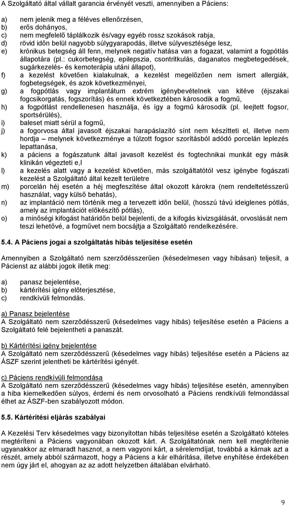 : cukorbetegség, epilepszia, csontritkulás, daganatos megbetegedések, sugárkezelés- és kemoterápia utáni állapot), f) a kezelést követően kialakulnak, a kezelést megelőzően nem ismert allergiák,