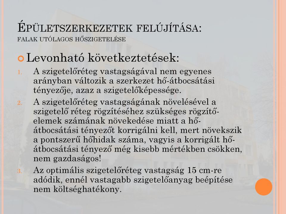 A szigetelőréteg vastagságának növelésével a szigetelő réteg rögzítéséhez szükséges rögzítőelemek számának növekedése miatt a hőátbocsátási tényezőt