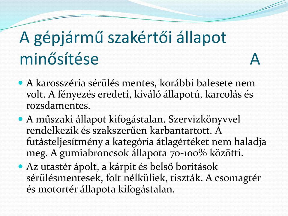 Szervizkönyvvel rendelkezik és szakszerűen karbantartott. A futásteljesítmény a kategória átlagértéket nem haladja meg.