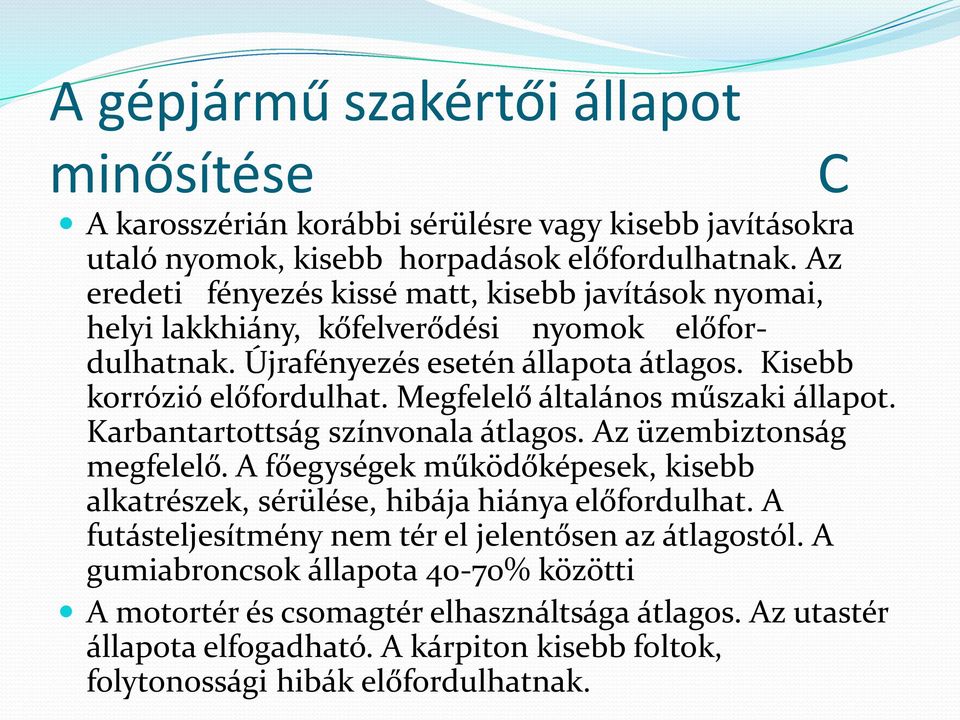 Megfelelő általános műszaki állapot. Karbantartottság színvonala átlagos. Az üzembiztonság megfelelő. A főegységek működőképesek, kisebb alkatrészek, sérülése, hibája hiánya előfordulhat.