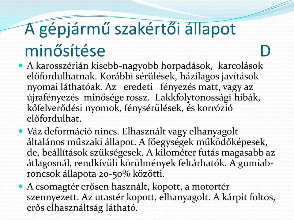 Elhasznált vagy elhanyagolt általános műszaki állapot. A főegységek működőképesek, de, beállítások szükségesek.