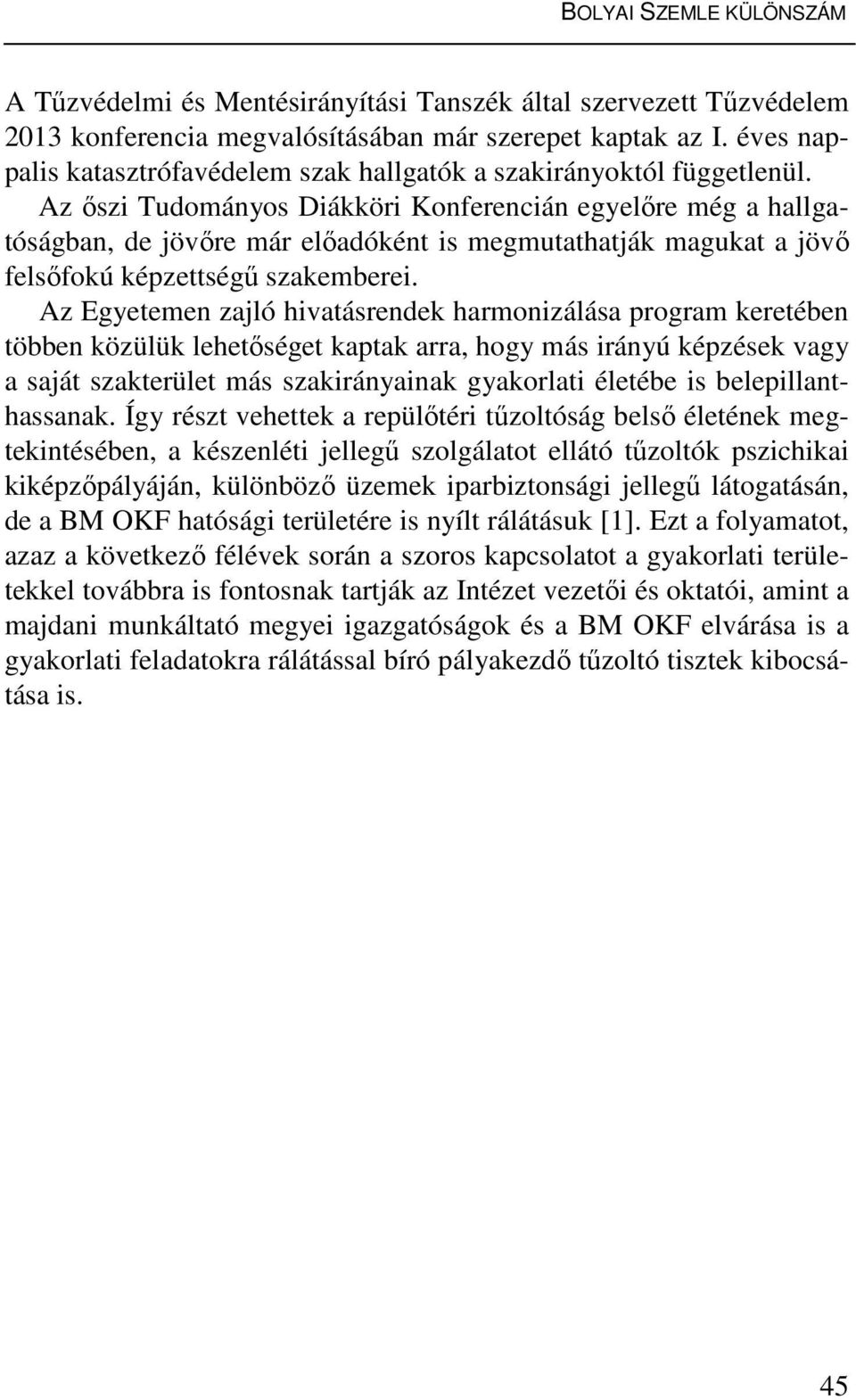 Az őszi Tudományos Diákköri Konferencián egyelőre még a hallgatóságban, de jövőre már előadóként is megmutathatják magukat a jövő felsőfokú képzettségű szakemberei.