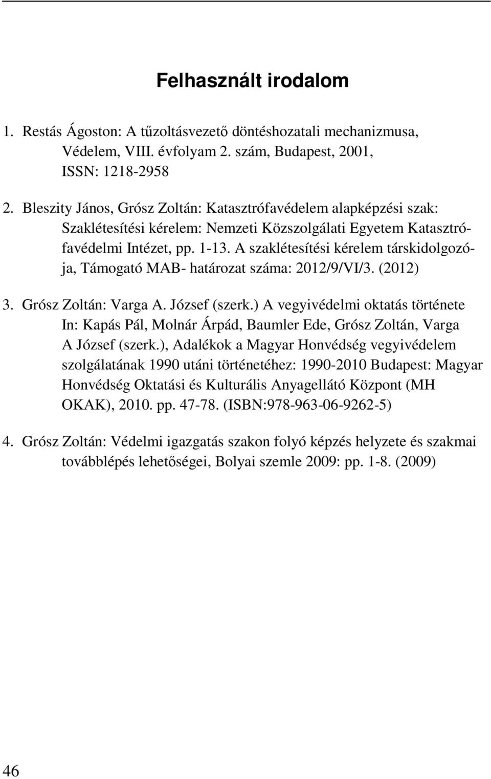 A szaklétesítési kérelem társkidolgozója, Támogató MAB- határozat száma: 2012/9/VI/3. (2012) 3. Grósz Zoltán: Varga A. József (szerk.