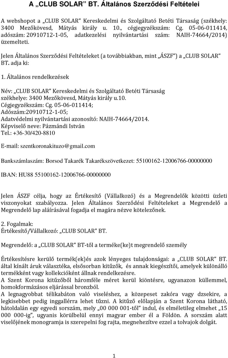 Általános rendelkezések Név: CLUB SOLAR Kereskedelmi és Szolgáltató Betéti Társaság székhelye: 3400 Mezőkövesd, Mátyás király u.10. Cégjegyzékszám: Cg.