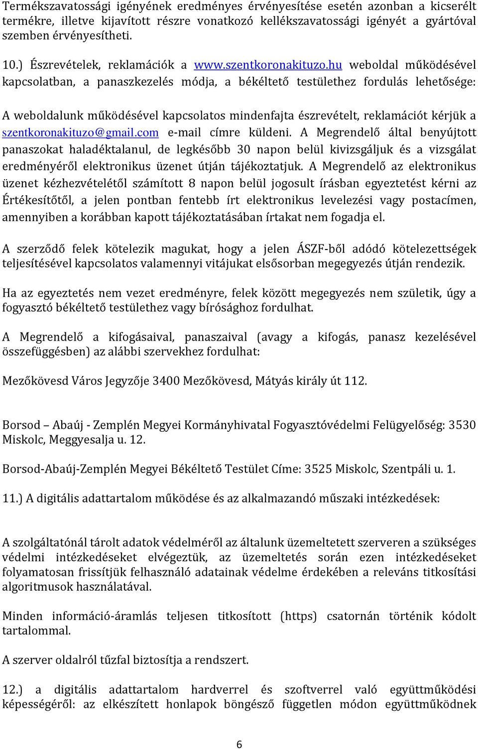 hu weboldal működésével kapcsolatban, a panaszkezelés módja, a békéltető testülethez fordulás lehetősége: A weboldalunk működésével kapcsolatos mindenfajta észrevételt, reklamációt kérjük a