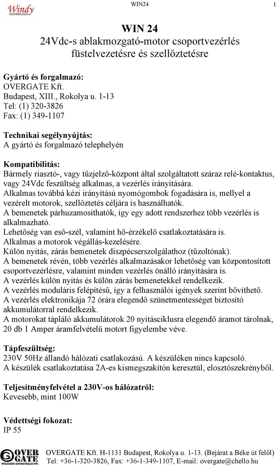 vagy 24Vdc feszültség alkalmas, a vezérlés irányítására. Alkalmas továbbá kézi irányítású nyomógombok fogadására is, mellyel a vezérelt motorok, szellőztetés céljára is használhatók.