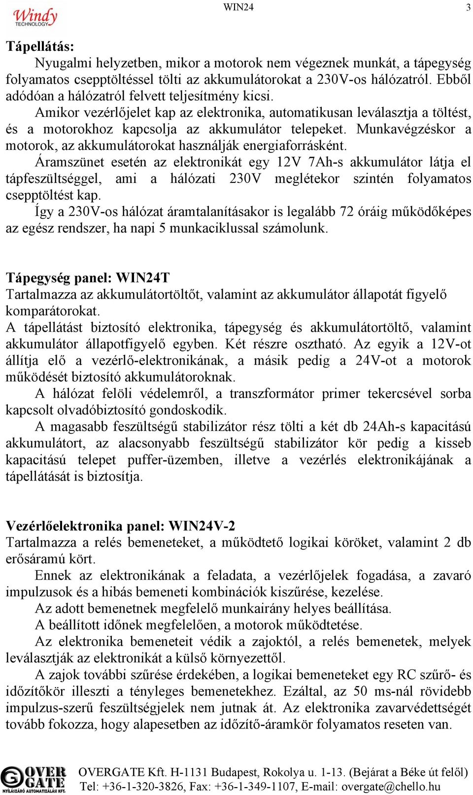 Munkavégzéskor a motorok, az akkumulátorokat használják energiaforrásként.