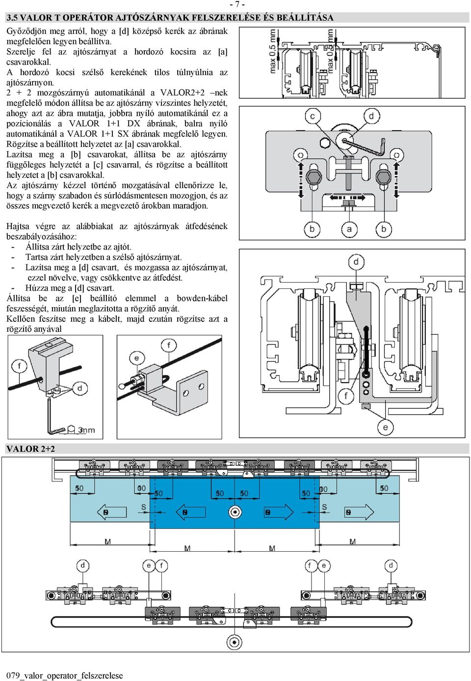 2 + 2 mozgószárnyú automatikánál a VALOR2+2 nek megfelelő módon állítsa be az ajtószárny vízszintes helyzetét, ahogy azt az ábra mutatja, jobbra nyíló automatikánál ez a pozícionálás a VALOR 1+1 DX